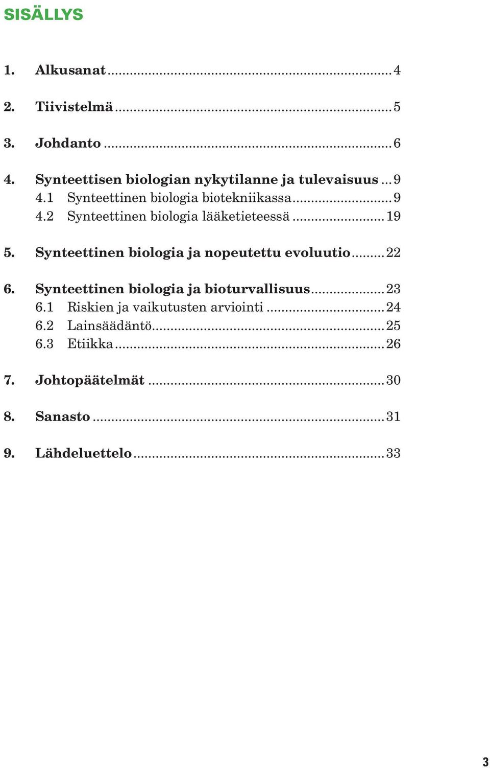 Synteettinen biologia ja nopeutettu evoluutio... 22 6. Synteettinen biologia ja bioturvallisuus...23 6.