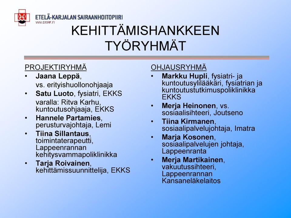 toimintaterapeutti, Lappeenrannan kehitysvammapoliklinikka Tarja Roivainen, kehittämissuunnittelija, EKKS OHJAUSRYHMÄ Markku Hupli, fysiatri- ja