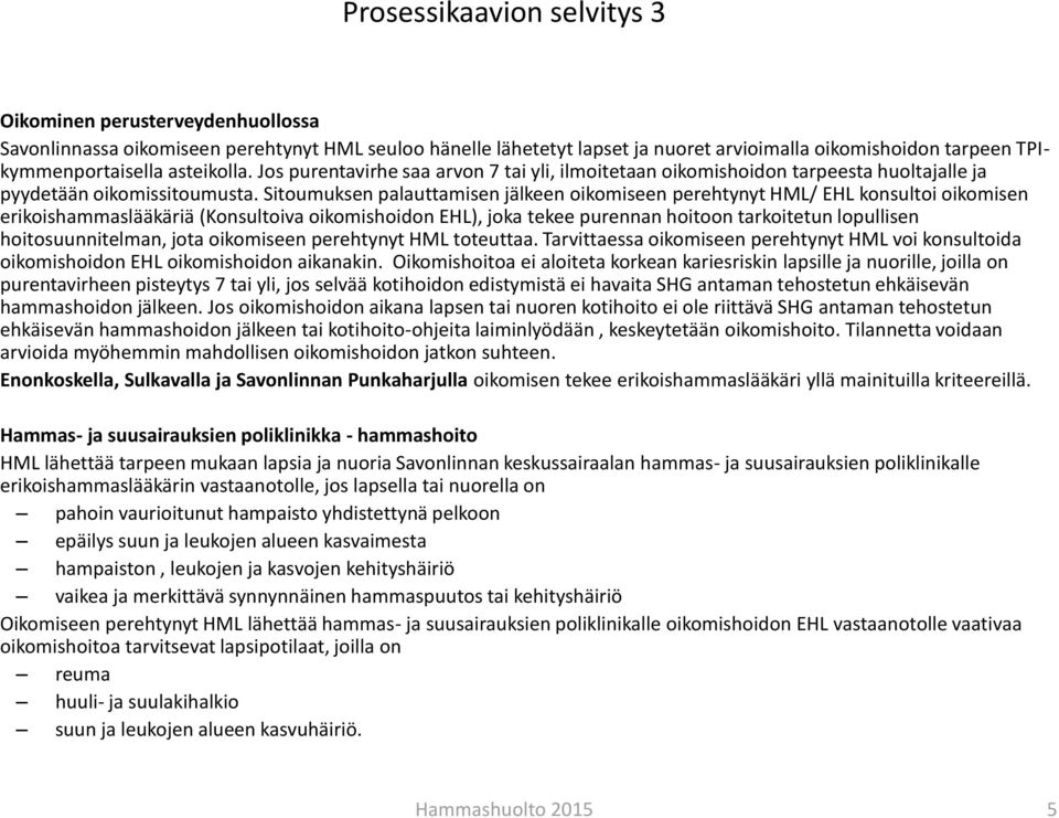 Sitoumuksen palauttamisen jälkeen oikomiseen perehtynyt / EHL konsultoi oikomisen erikoishammaslääkäriä (Konsultoiva oikomishoidon EHL), joka tekee purennan hoitoon tarkoitetun lopullisen