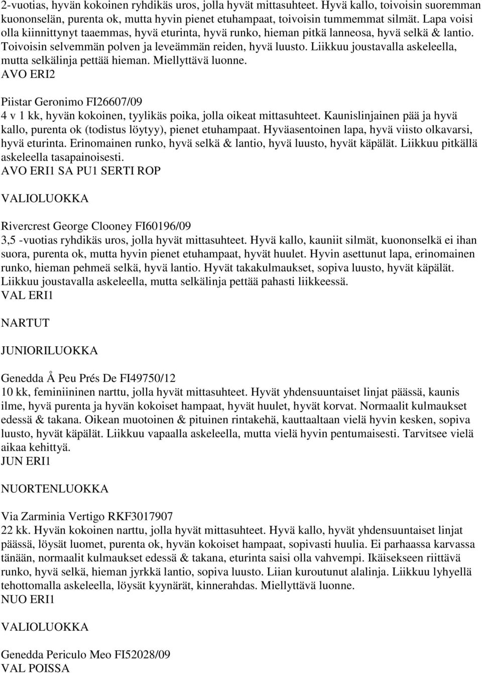 Liikkuu joustavalla askeleella, mutta selkälinja pettää hieman. Miellyttävä luonne. AVO ERI2 Piistar Geronimo FI26607/09 4 v 1 kk, hyvän kokoinen, tyylikäs poika, jolla oikeat mittasuhteet.