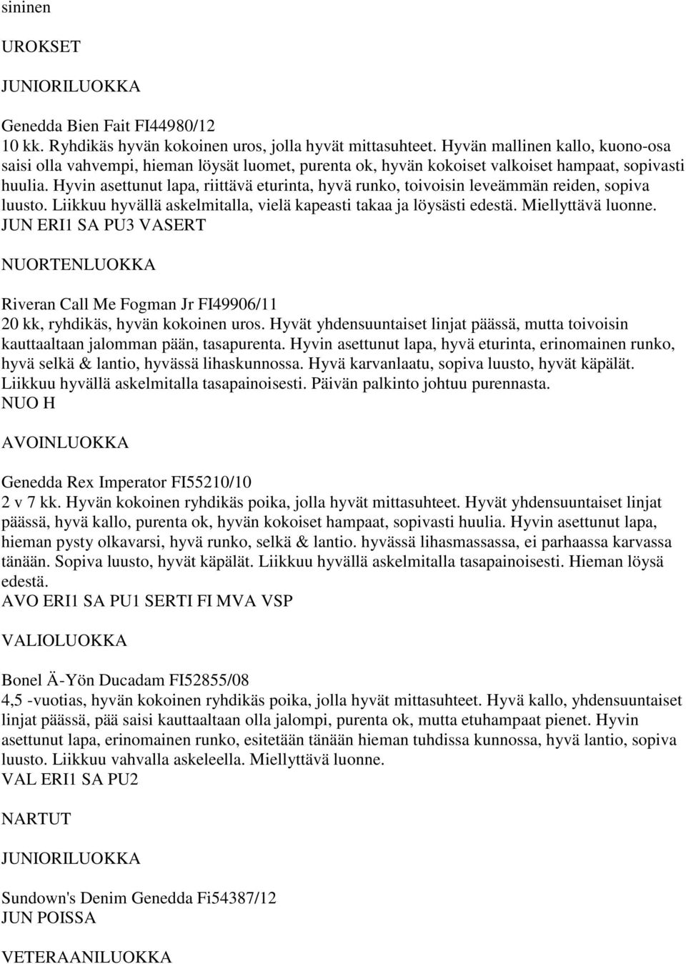 Hyvin asettunut lapa, riittävä eturinta, hyvä runko, toivoisin leveämmän reiden, sopiva luusto. Liikkuu hyvällä askelmitalla, vielä kapeasti takaa ja löysästi edestä. Miellyttävä luonne.