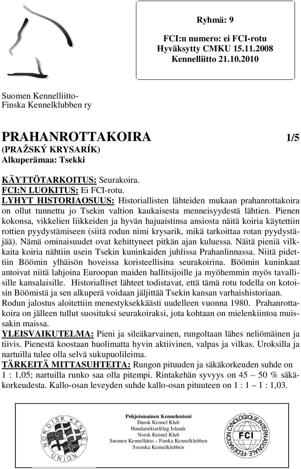 LYHYT HISTORIAOSUUS: Historiallisten lähteiden mukaan prahanrottakoira on ollut tunnettu jo Tsekin valtion kaukaisesta menneisyydestä lähtien.