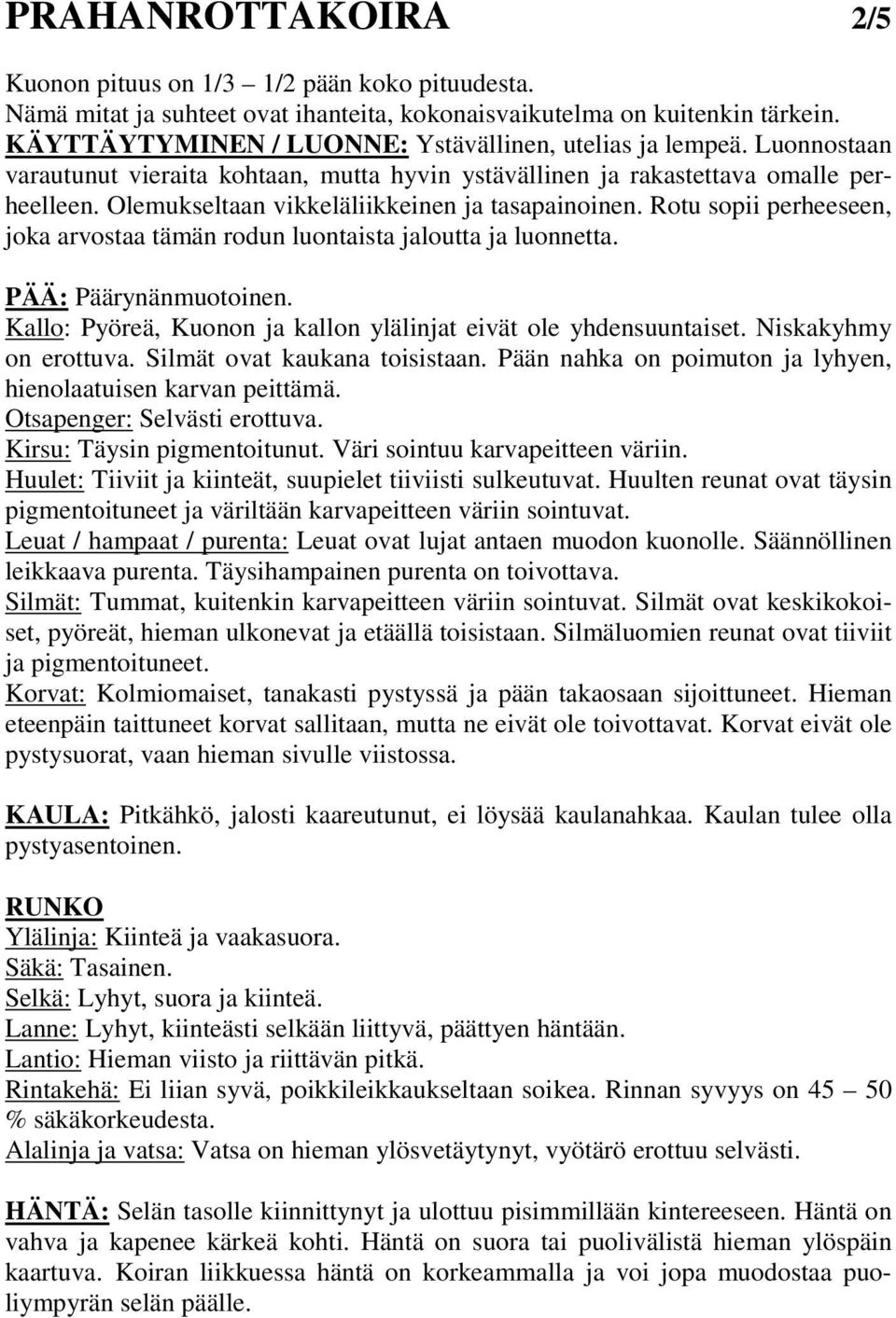 Olemukseltaan vikkeläliikkeinen ja tasapainoinen. Rotu sopii perheeseen, joka arvostaa tämän rodun luontaista jaloutta ja luonnetta. PÄÄ: Päärynänmuotoinen.