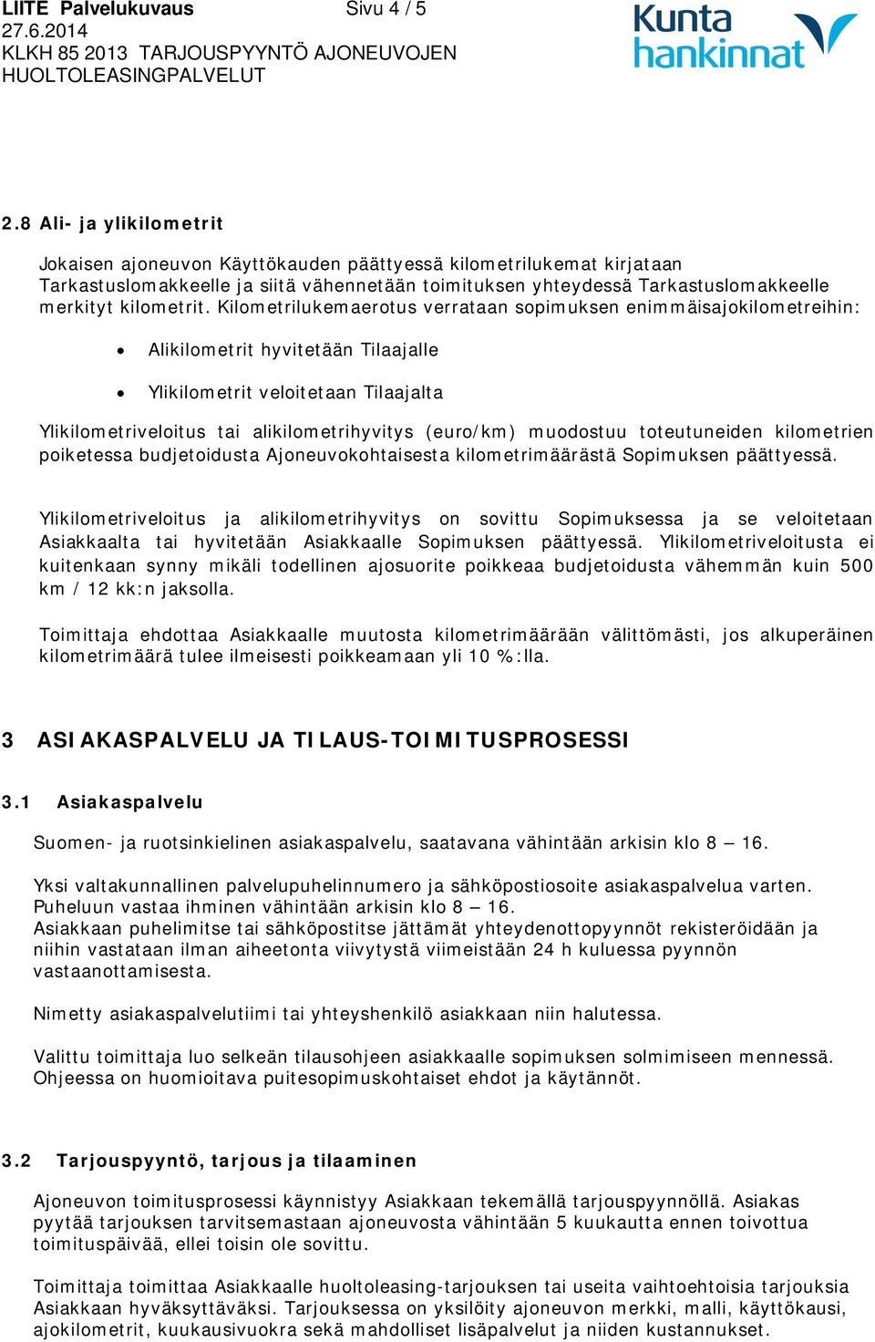 Kilometrilukemaerotus verrataan sopimuksen enimmäisajokilometreihin: Alikilometrit hyvitetään Tilaajalle Ylikilometrit veloitetaan Tilaajalta Ylikilometriveloitus tai alikilometrihyvitys (euro/km)