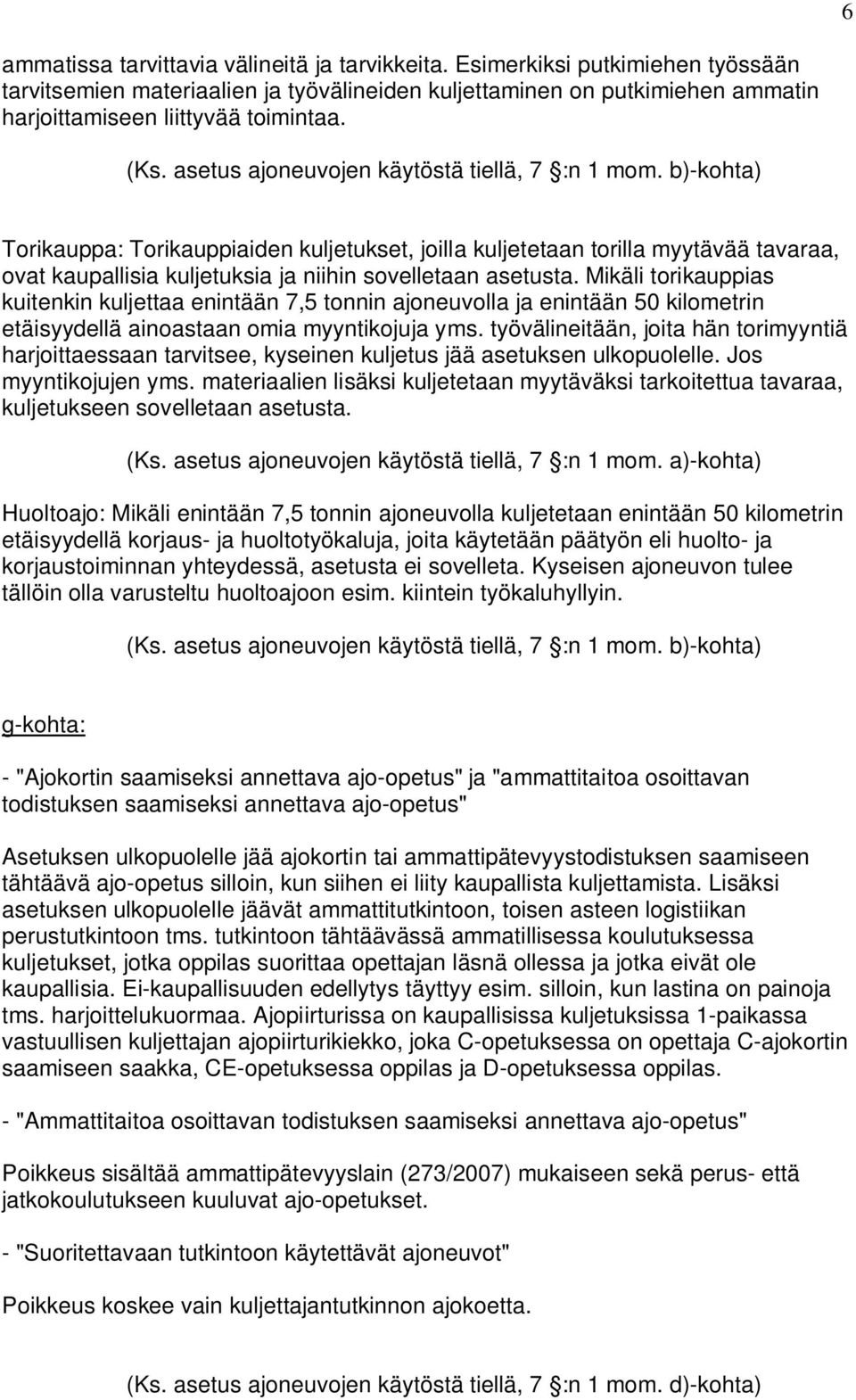 b)-kohta) Torikauppa: Torikauppiaiden kuljetukset, joilla kuljetetaan torilla myytävää tavaraa, ovat kaupallisia kuljetuksia ja niihin sovelletaan asetusta.