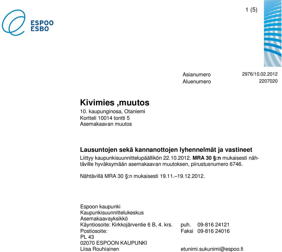 kaupunkisuunnittelupäällikön 22.10.2012. MRA 30 :n mukaisesti nähtäville hyväksymään asemakaavan muutoksen, piirustusnumero 6746.