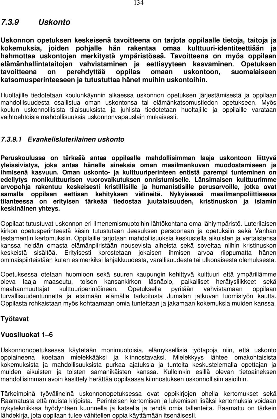 Opetuksen tavoitteena on perehdyttää oppilas omaan uskontoon, suomalaiseen katsomusperinteeseen ja tutustuttaa hänet muihin uskontoihin.