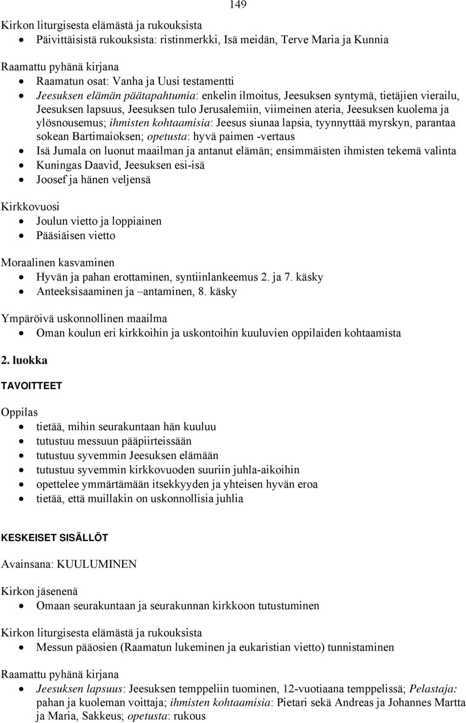 kohtaamisia: Jeesus siunaa lapsia, tyynnyttää myrskyn, parantaa sokean Bartimaioksen; opetusta: hyvä paimen -vertaus Isä Jumala on luonut maailman ja antanut elämän; ensimmäisten ihmisten tekemä