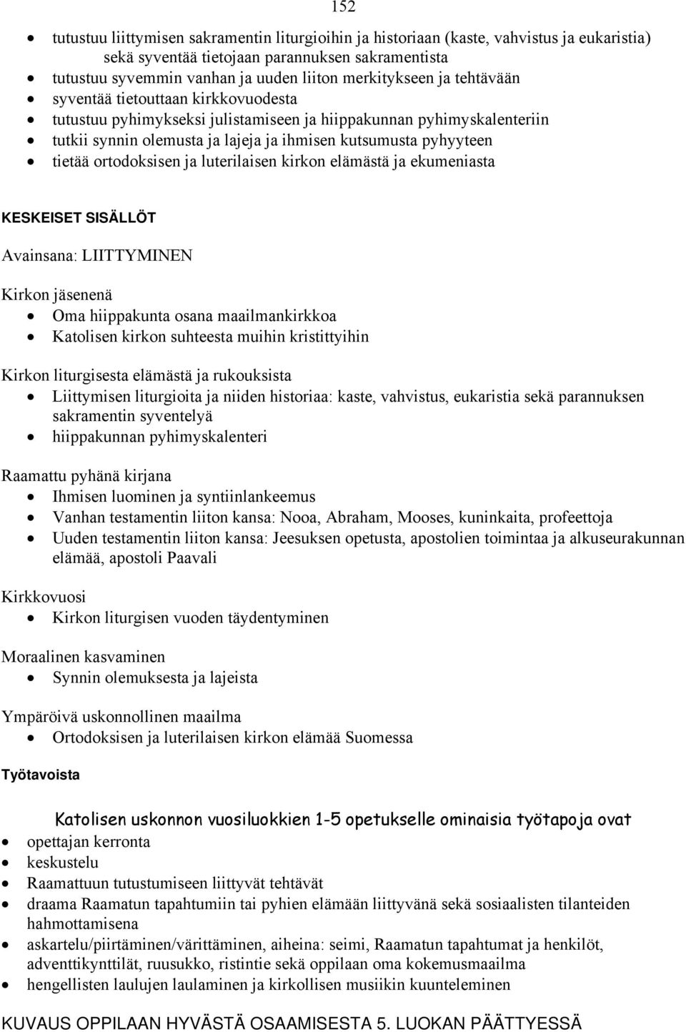 tietää ortodoksisen ja luterilaisen kirkon elämästä ja ekumeniasta KESKEISET SISÄLLÖT Avainsana: LIITTYMINEN Kirkon jäsenenä Oma hiippakunta osana maailmankirkkoa Katolisen kirkon suhteesta muihin