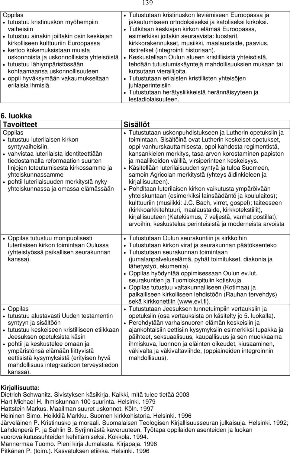 vahvistaa luterilaista identiteettiään tiedostamalla reformaation suurten linjojen toteutumisesta kirkossamme ja yhteiskunnassamme pohtii luterilaisuuden merkitystä nykyyhteiskunnassa ja omassa