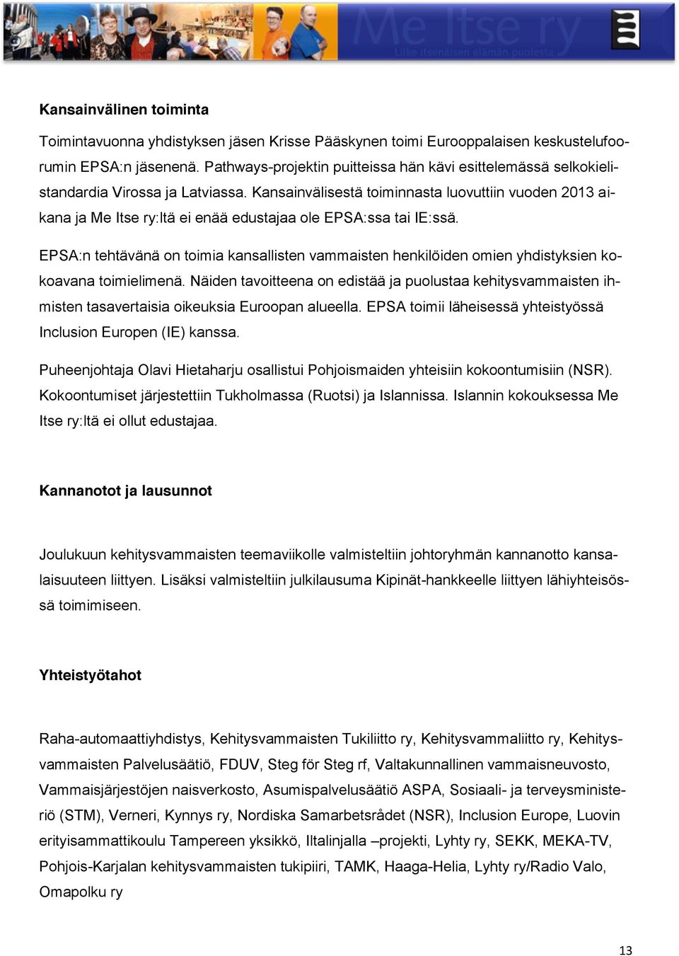 Kansainvälisestä toiminnasta luovuttiin vuoden 2013 aikana ja Me Itse ry:ltä ei enää edustajaa ole EPSA:ssa tai IE:ssä.