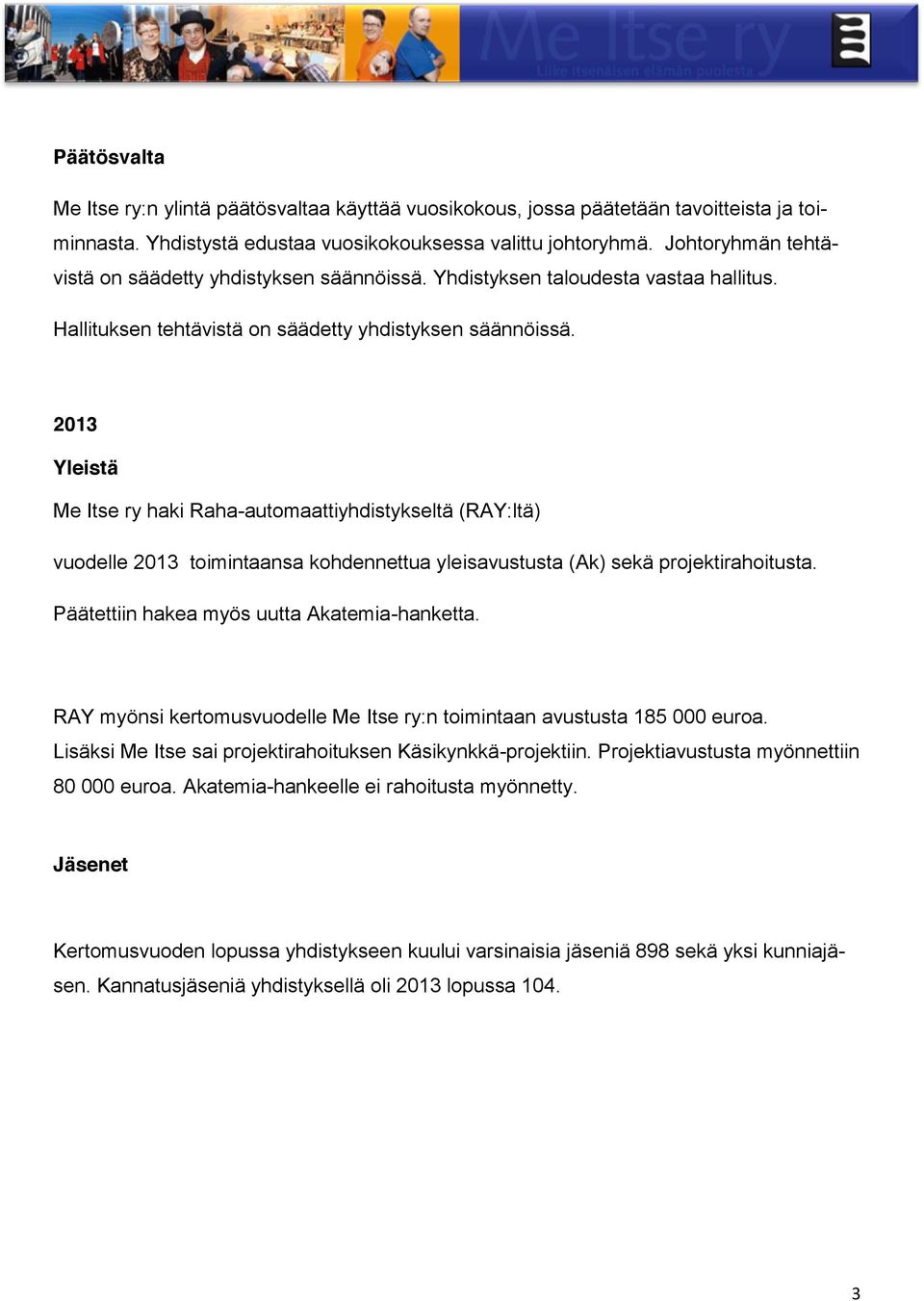 2013 Yleistä Me Itse ry haki Raha-automaattiyhdistykseltä (RAY:ltä) vuodelle 2013 toimintaansa kohdennettua yleisavustusta (Ak) sekä projektirahoitusta. Päätettiin hakea myös uutta Akatemia-hanketta.