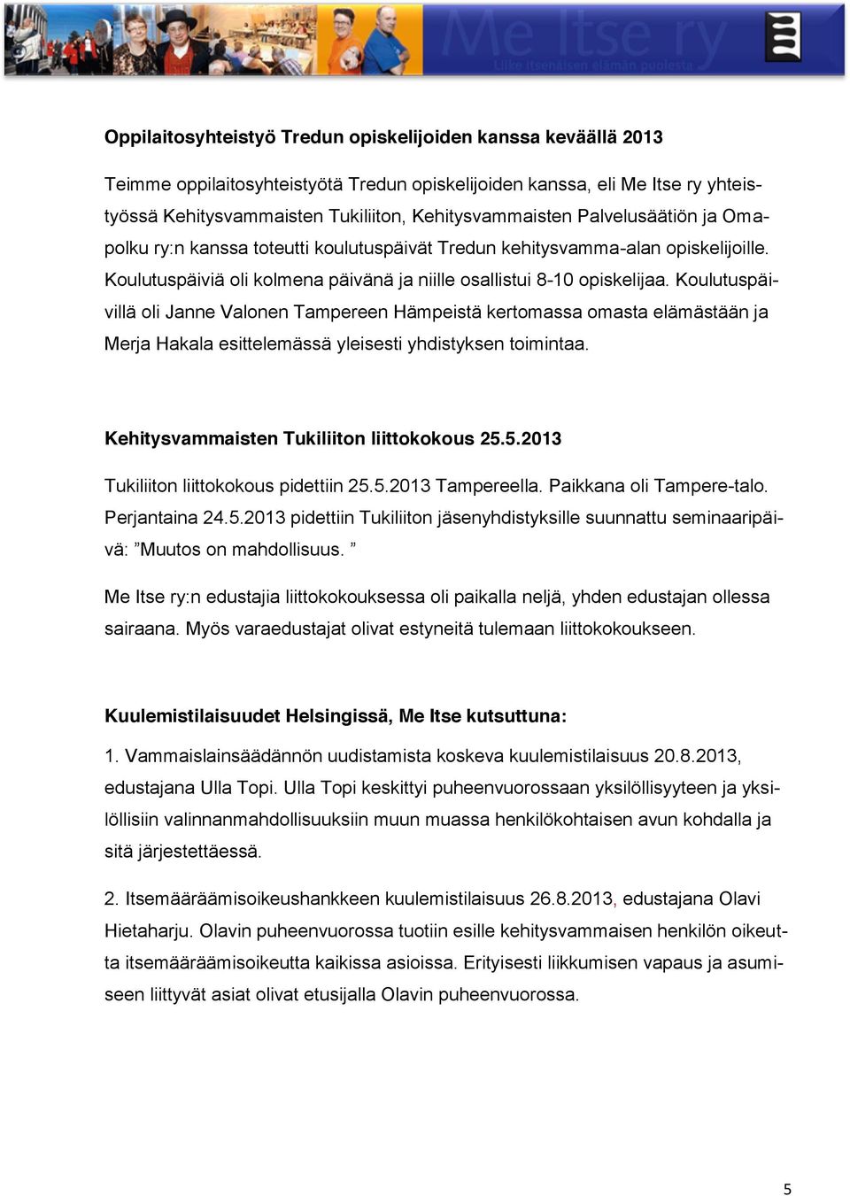 Koulutuspäivillä oli Janne Valonen Tampereen Hämpeistä kertomassa omasta elämästään ja Merja Hakala esittelemässä yleisesti yhdistyksen toimintaa. Kehitysvammaisten Tukiliiton liittokokous 25.