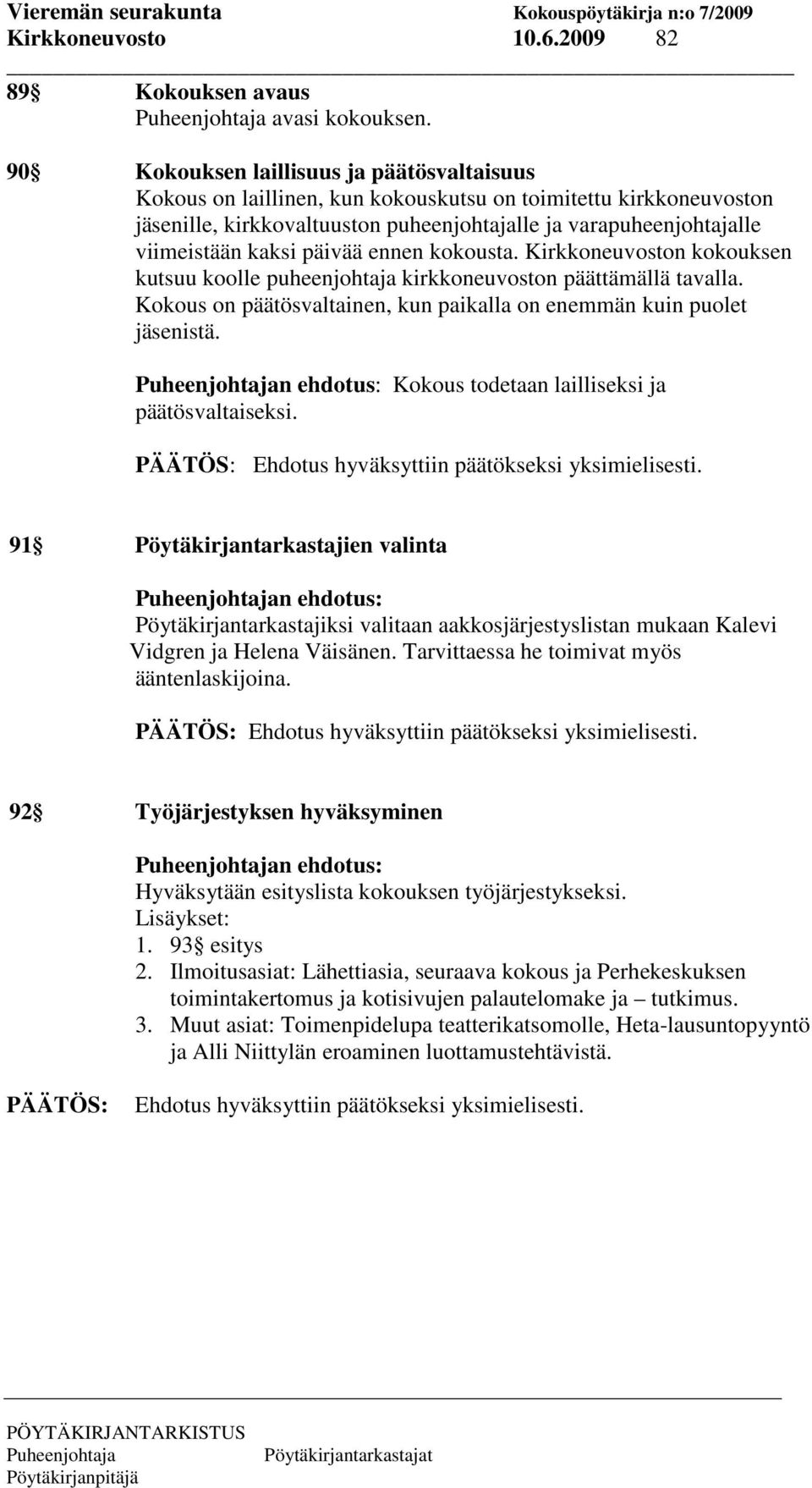 päivää ennen kokousta. Kirkkoneuvoston kokouksen kutsuu koolle puheenjohtaja kirkkoneuvoston päättämällä tavalla. Kokous on päätösvaltainen, kun paikalla on enemmän kuin puolet jäsenistä.