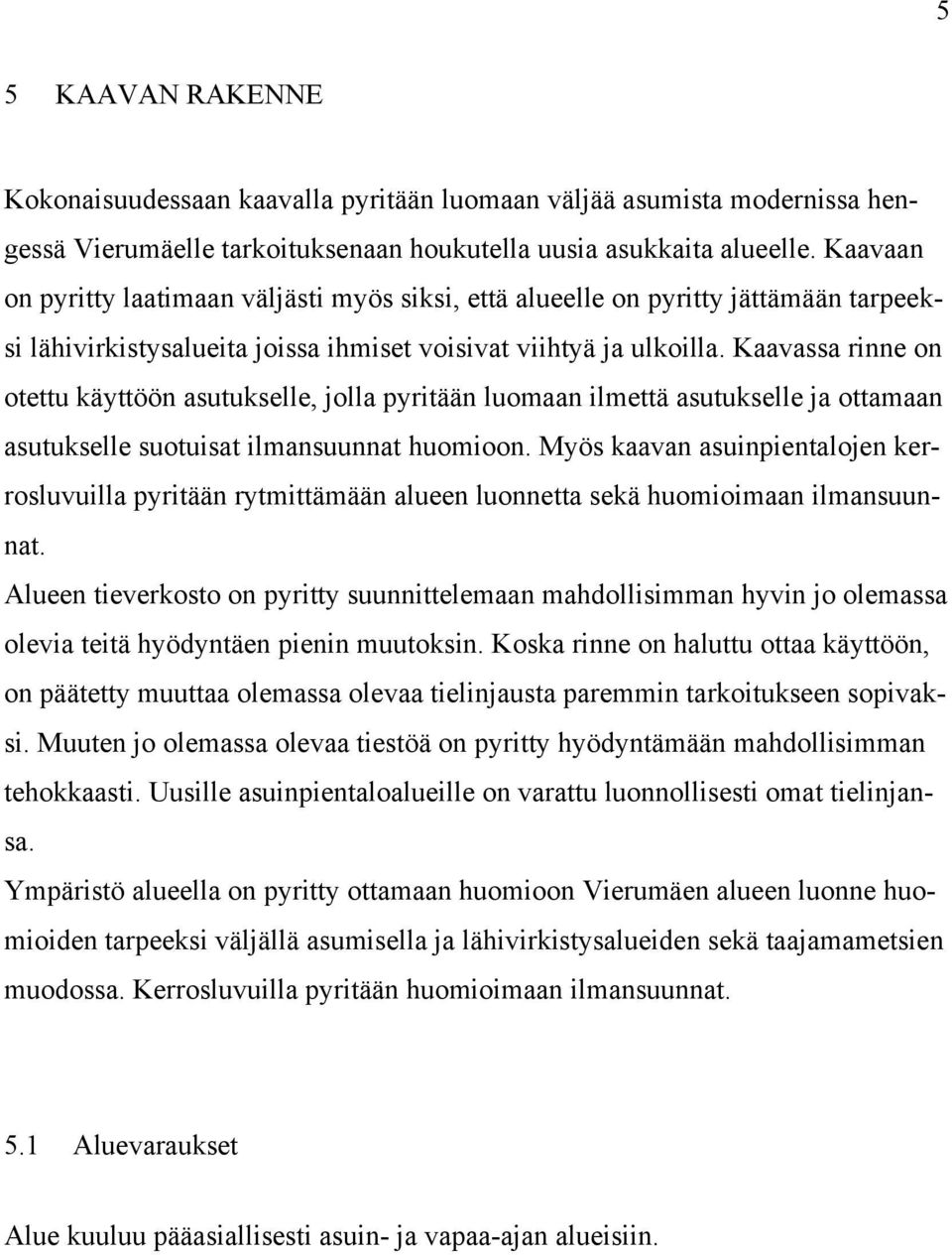 Kaavassa rinne on otettu käyttöön asutukselle, jolla pyritään luomaan ilmettä asutukselle ja ottamaan asutukselle suotuisat ilmansuunnat huomioon.