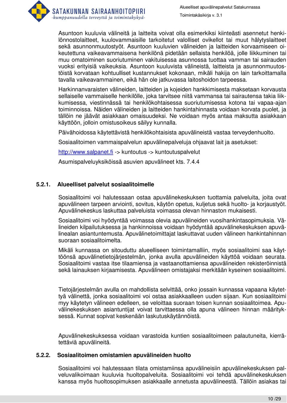 Asuntoon kuuluvien välineiden ja laitteiden korvaamiseen oikeutettuna vaikeavammaisena henkilönä pidetään sellaista henkilöä, jolle liikkuminen tai muu omatoiminen suoriutuminen vakituisessa
