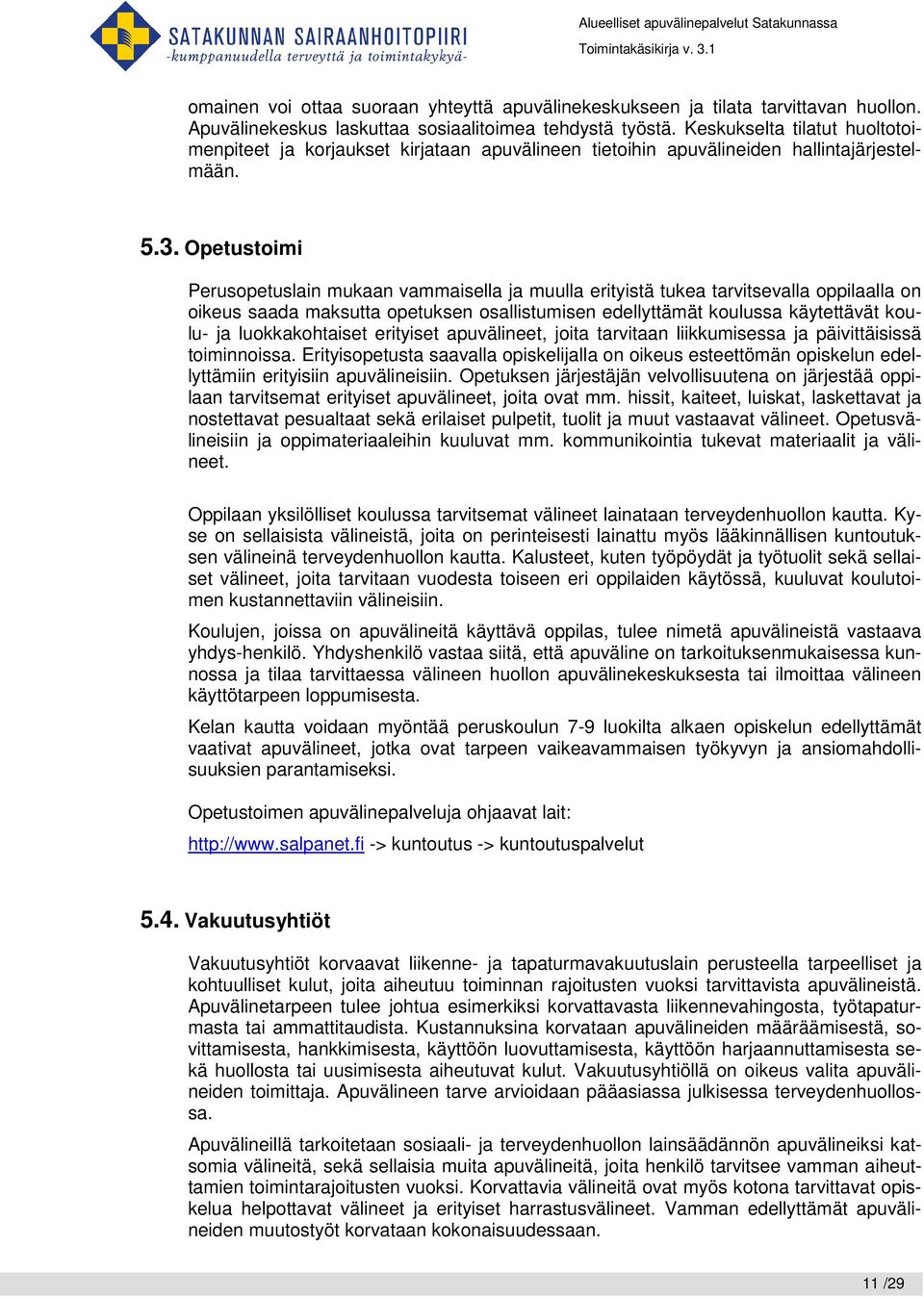 Opetustoimi Perusopetuslain mukaan vammaisella ja muulla erityistä tukea tarvitsevalla oppilaalla on oikeus saada maksutta opetuksen osallistumisen edellyttämät koulussa käytettävät koulu- ja
