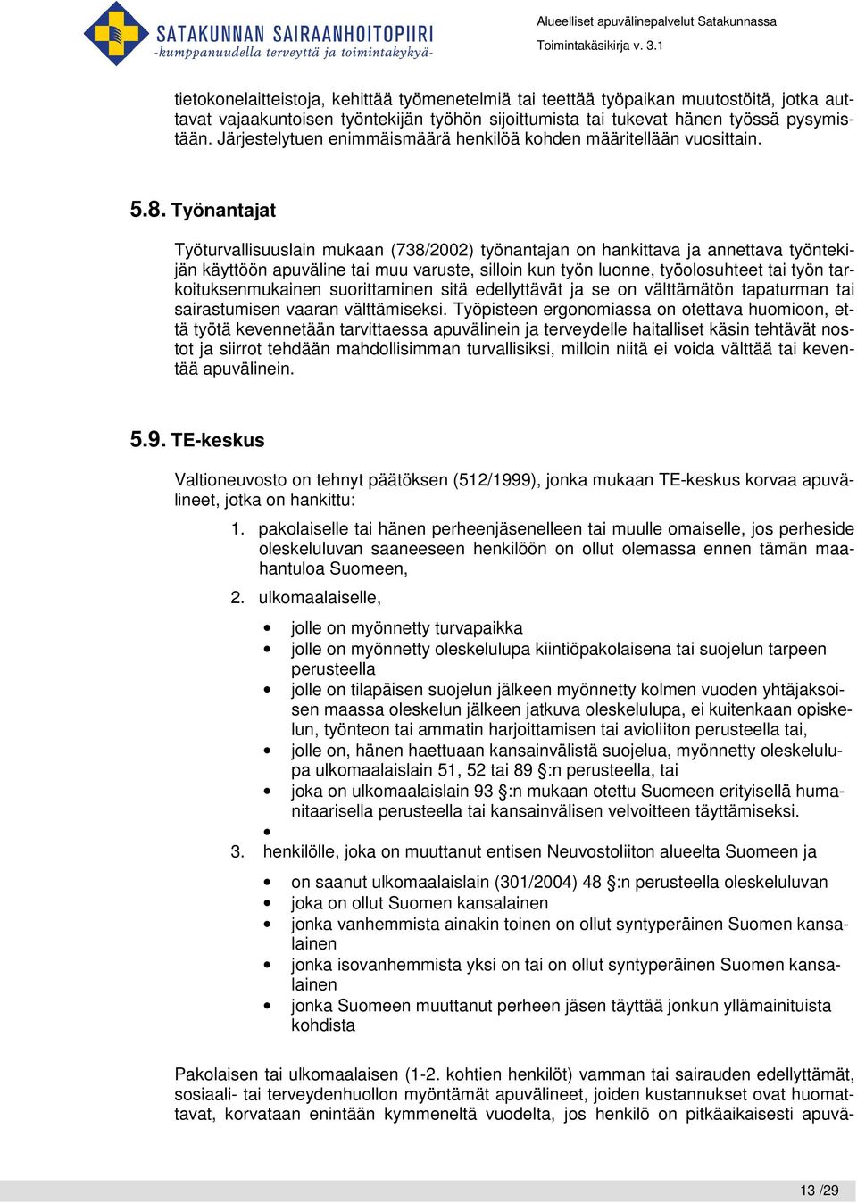 Työnantajat Työturvallisuuslain mukaan (738/2002) työnantajan on hankittava ja annettava työntekijän käyttöön apuväline tai muu varuste, silloin kun työn luonne, työolosuhteet tai työn
