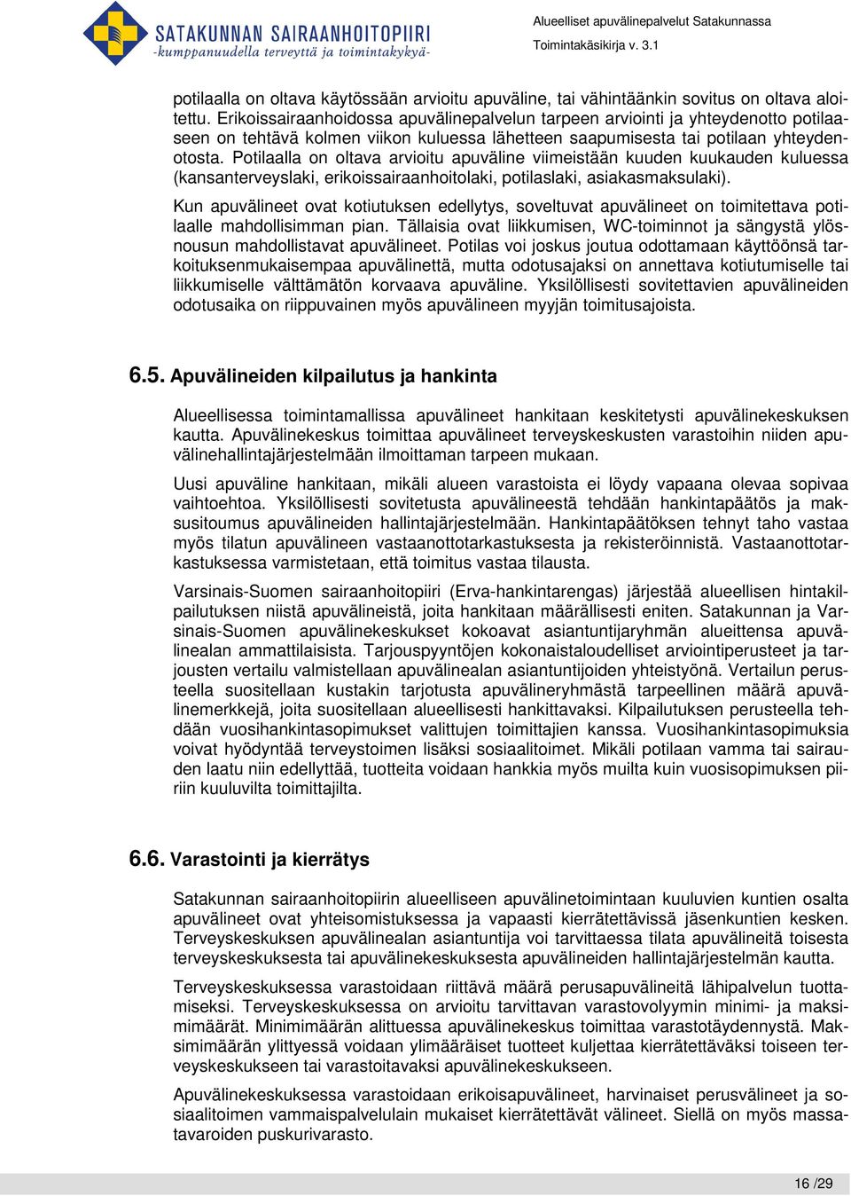 Potilaalla on oltava arvioitu apuväline viimeistään kuuden kuukauden kuluessa (kansanterveyslaki, erikoissairaanhoitolaki, potilaslaki, asiakasmaksulaki).