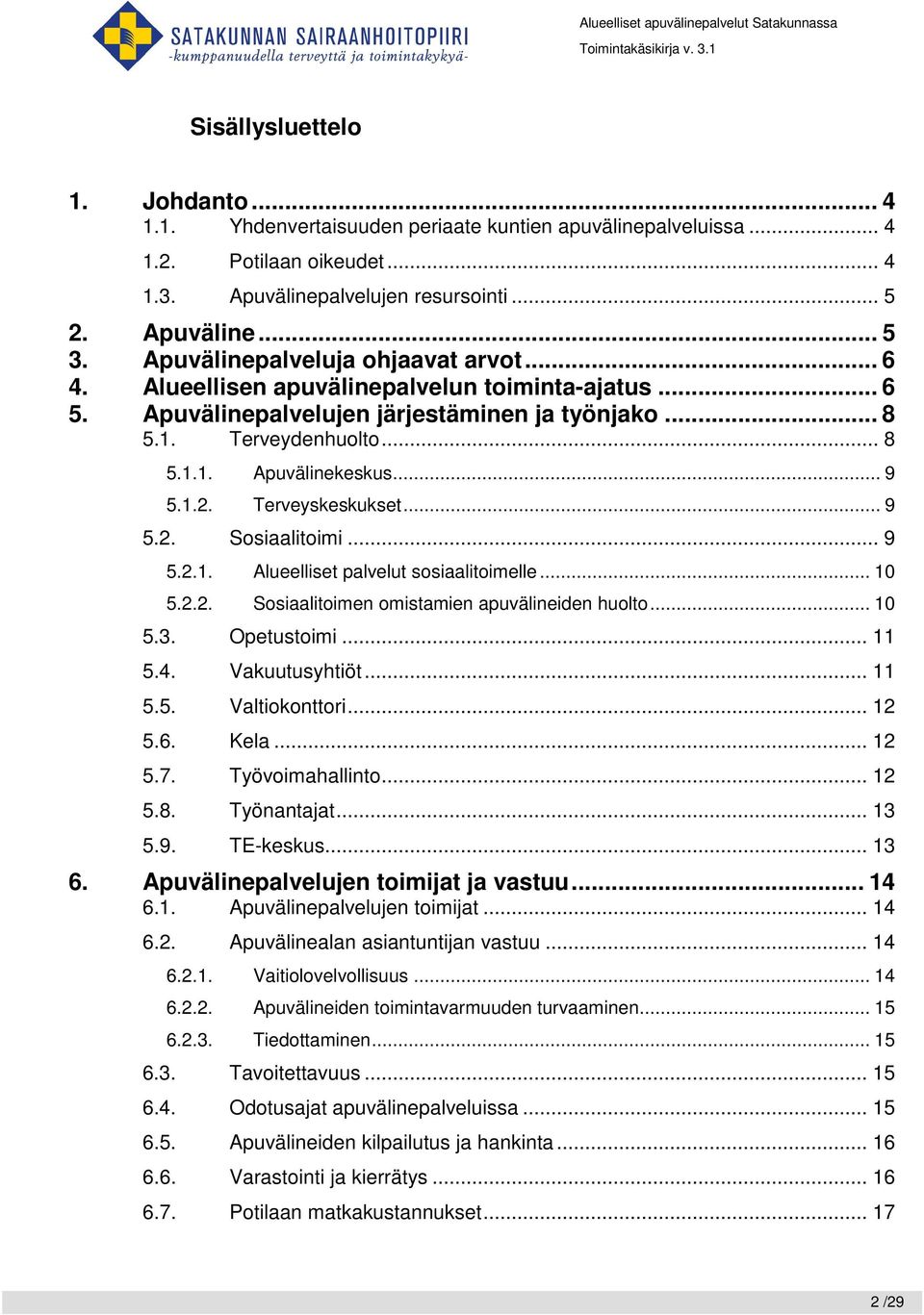 .. 9 5.1.2. Terveyskeskukset... 9 5.2. Sosiaalitoimi... 9 5.2.1. Alueelliset palvelut sosiaalitoimelle... 10 5.2.2. Sosiaalitoimen omistamien apuvälineiden huolto... 10 5.3. Opetustoimi... 11 5.4.
