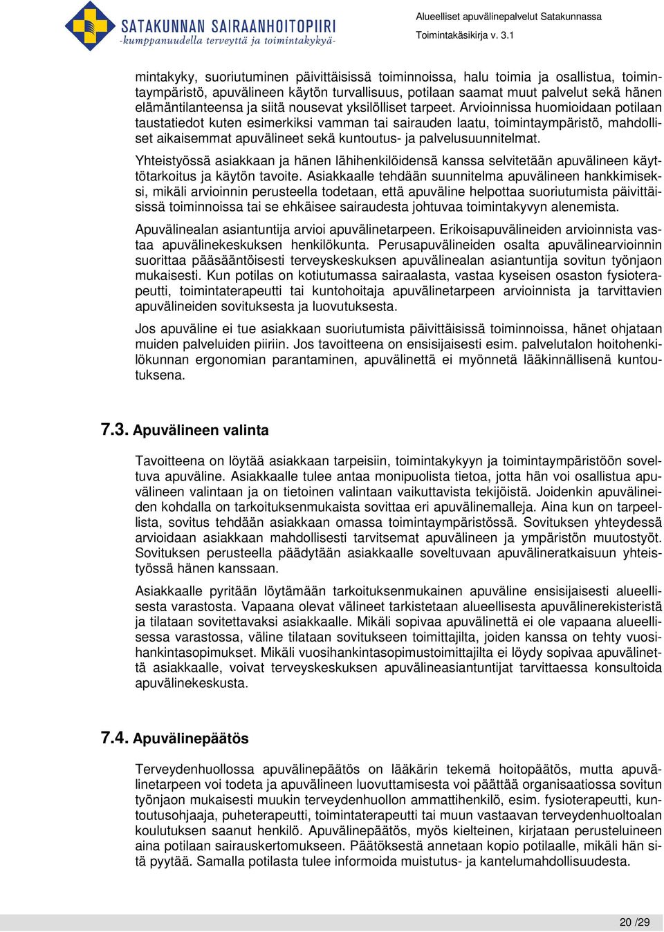 Arvioinnissa huomioidaan potilaan taustatiedot kuten esimerkiksi vamman tai sairauden laatu, toimintaympäristö, mahdolliset aikaisemmat apuvälineet sekä kuntoutus- ja palvelusuunnitelmat.