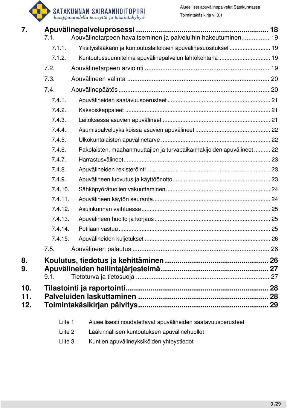 4.2. Kaksoiskappaleet... 21 7.4.3. Laitoksessa asuvien apuvälineet... 21 7.4.4. Asumispalveluyksiköissä asuvien apuvälineet... 22 7.4.5. Ulkokuntalaisten apuvälinetarve... 22 7.4.6.
