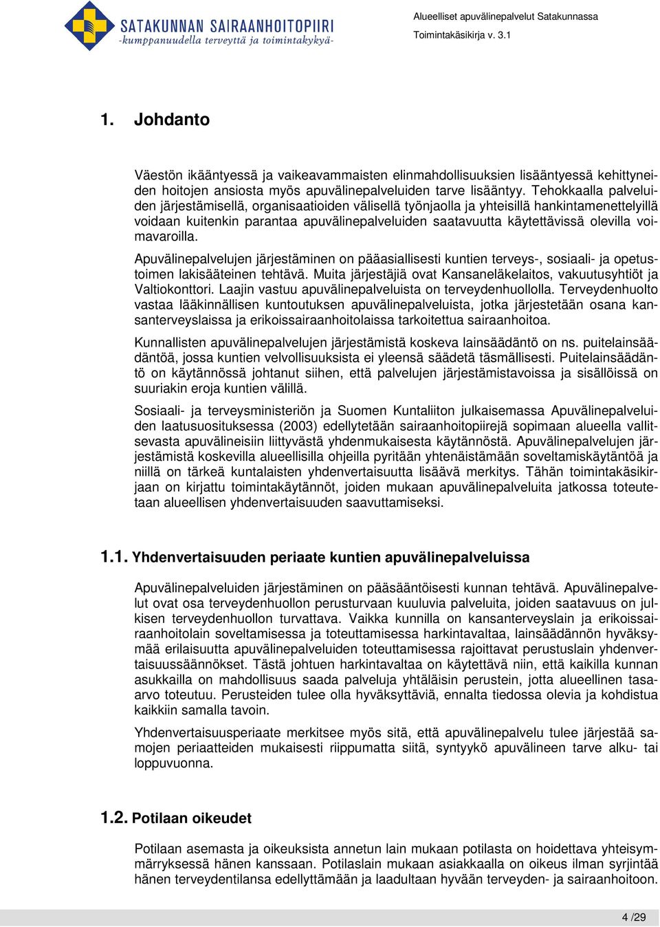 voimavaroilla. Apuvälinepalvelujen järjestäminen on pääasiallisesti kuntien terveys-, sosiaali- ja opetustoimen lakisääteinen tehtävä.
