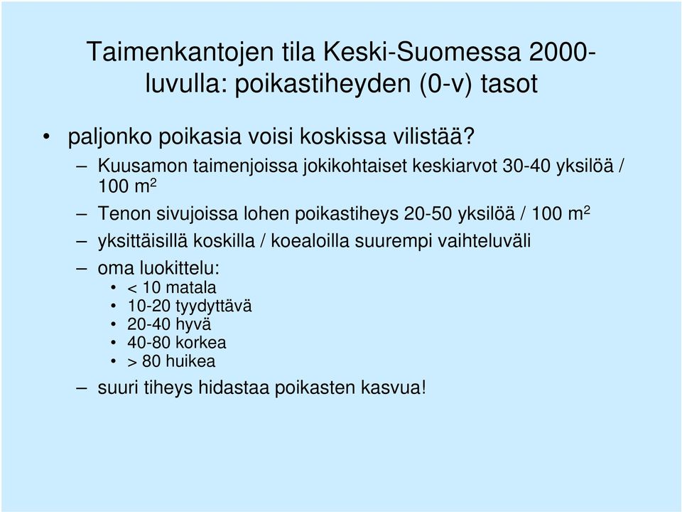 Kuusamon taimenjoissa jokikohtaiset keskiarvot 30-40 yksilöä / 100 m 2 Tenon sivujoissa lohen poikastiheys