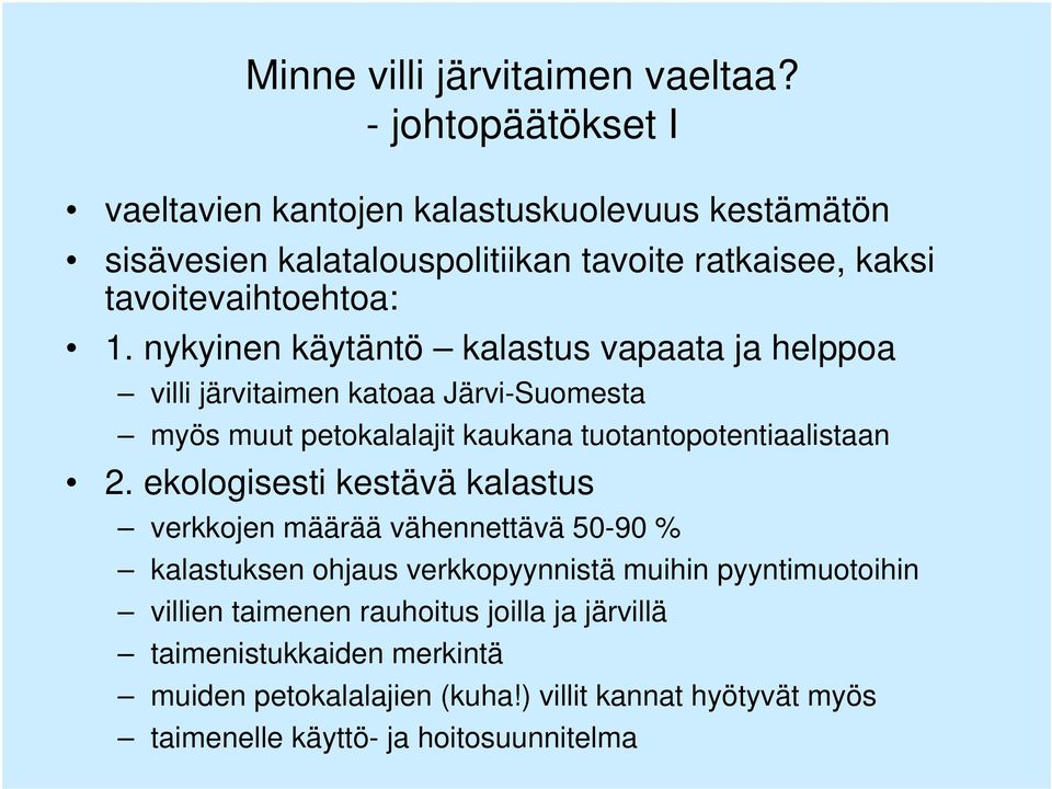 nykyinen käytäntö kalastus vapaata ja helppoa villi järvitaimen katoaa Järvi-Suomesta myös muut petokalalajit kaukana tuotantopotentiaalistaan 2.