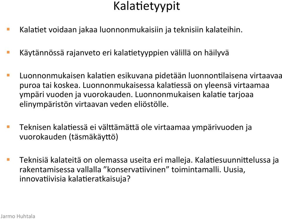 Luonnonmukaisessa kaladessä on yleensä virtaamaa ympäri vuoden ja vuorokauden. Luonnonmukaisen kalade tarjoaa elinympäristön virtaavan veden eliöstölle.