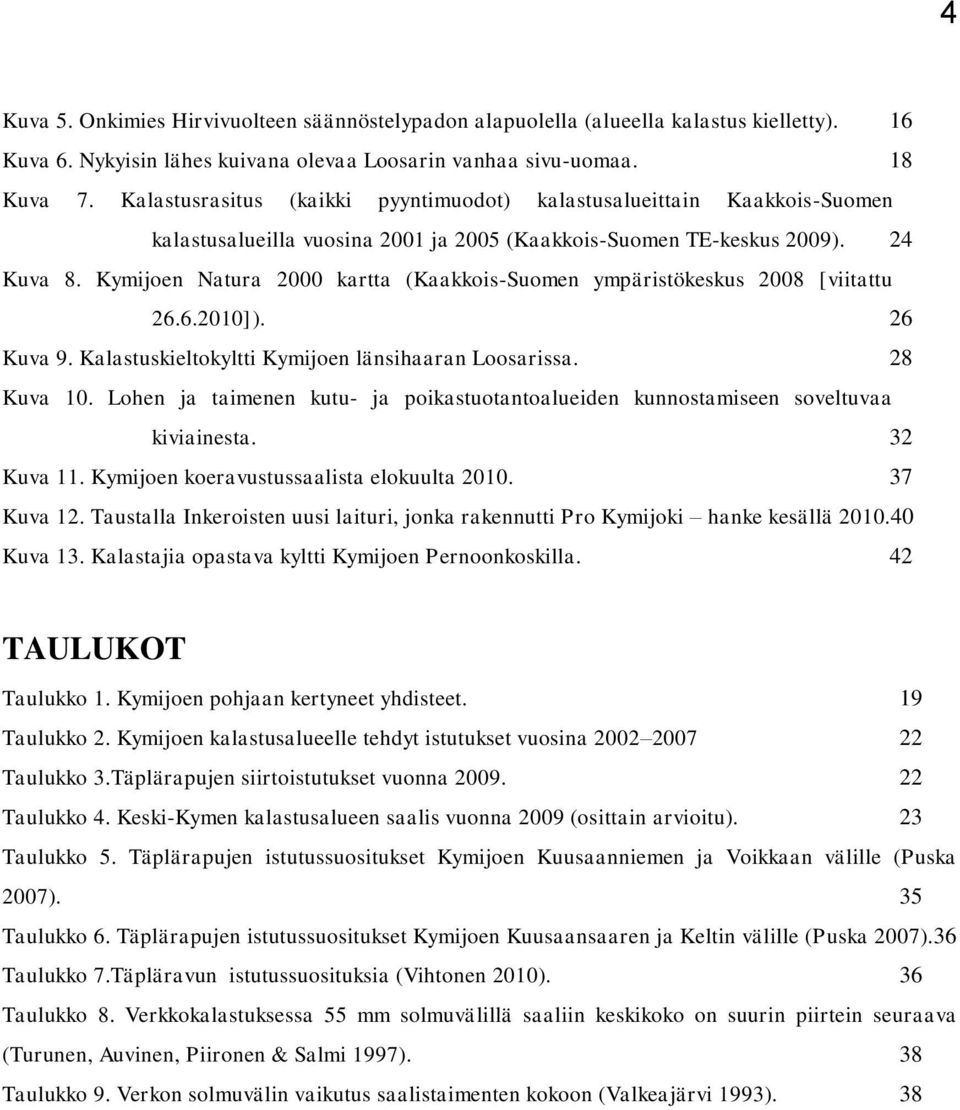 Kymijoen Natura 2000 kartta (Kaakkois-Suomen ympäristökeskus 2008 [viitattu 26.6.2010]). 26 Kuva 9. Kalastuskieltokyltti Kymijoen länsihaaran Loosarissa. 28 Kuva 10.