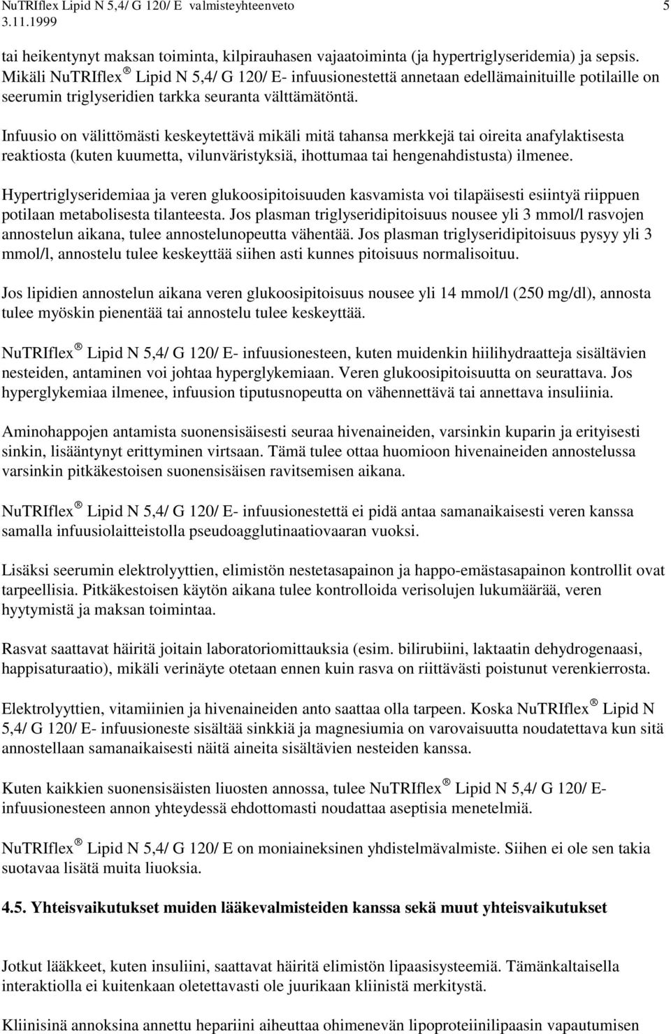 Infuusio on välittömästi keskeytettävä mikäli mitä tahansa merkkejä tai oireita anafylaktisesta reaktiosta (kuten kuumetta, vilunväristyksiä, ihottumaa tai hengenahdistusta) ilmenee.