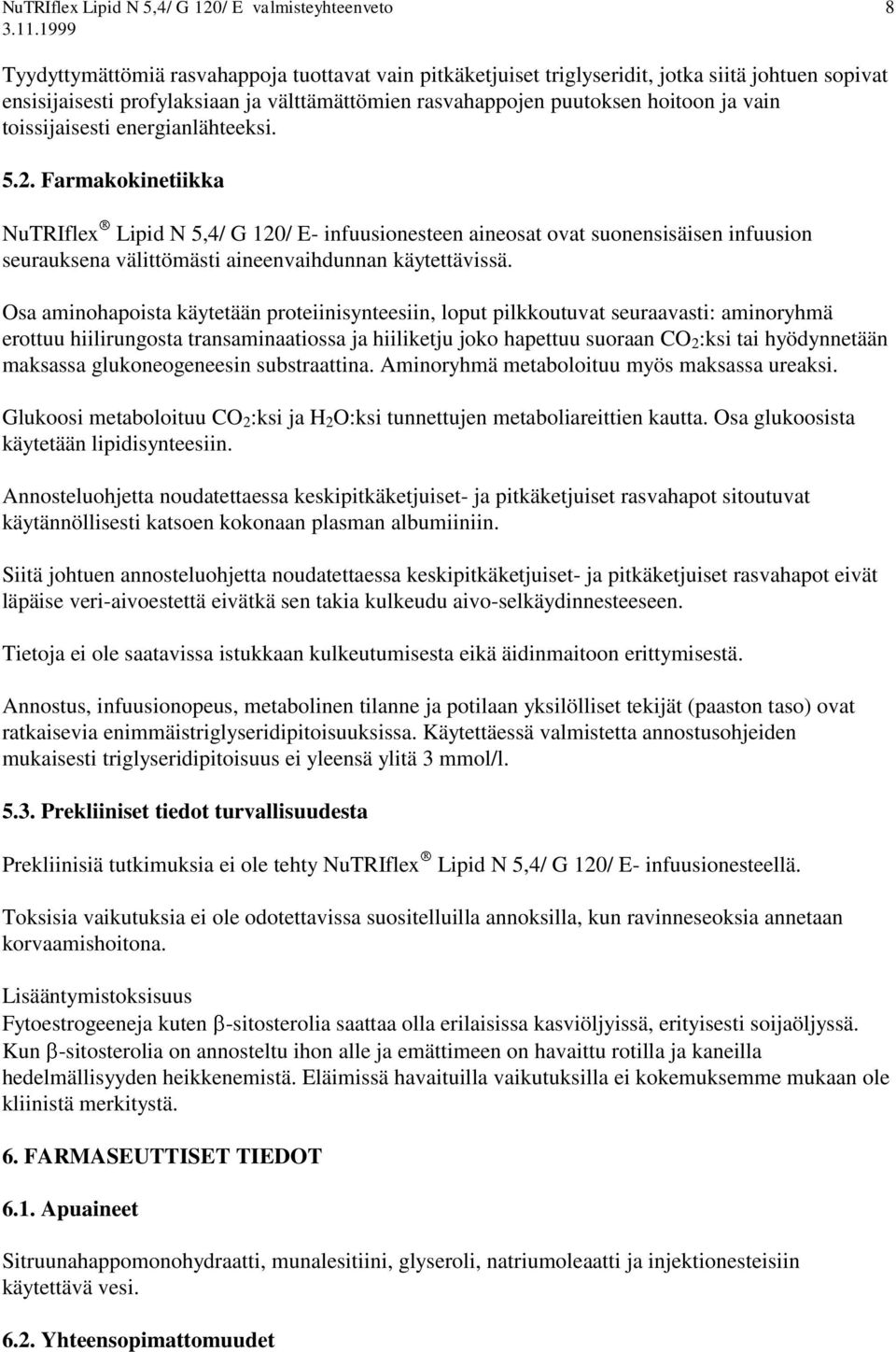 Farmakokinetiikka NuTRIflex Lipid N 5,4/ G 120/ E- infuusionesteen aineosat ovat suonensisäisen infuusion seurauksena välittömästi aineenvaihdunnan käytettävissä.