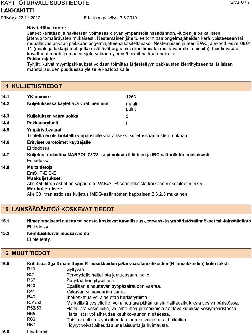 08 01 11 (maali- ja lakkajätteet, jotka sisältävät orgaanisia liuottimia tai muita vaarallisia aineita). Liuotinvapaa, kovettunut maali- ja maalausjäte voidaan yleensä toimittaa kaatopaikalle.