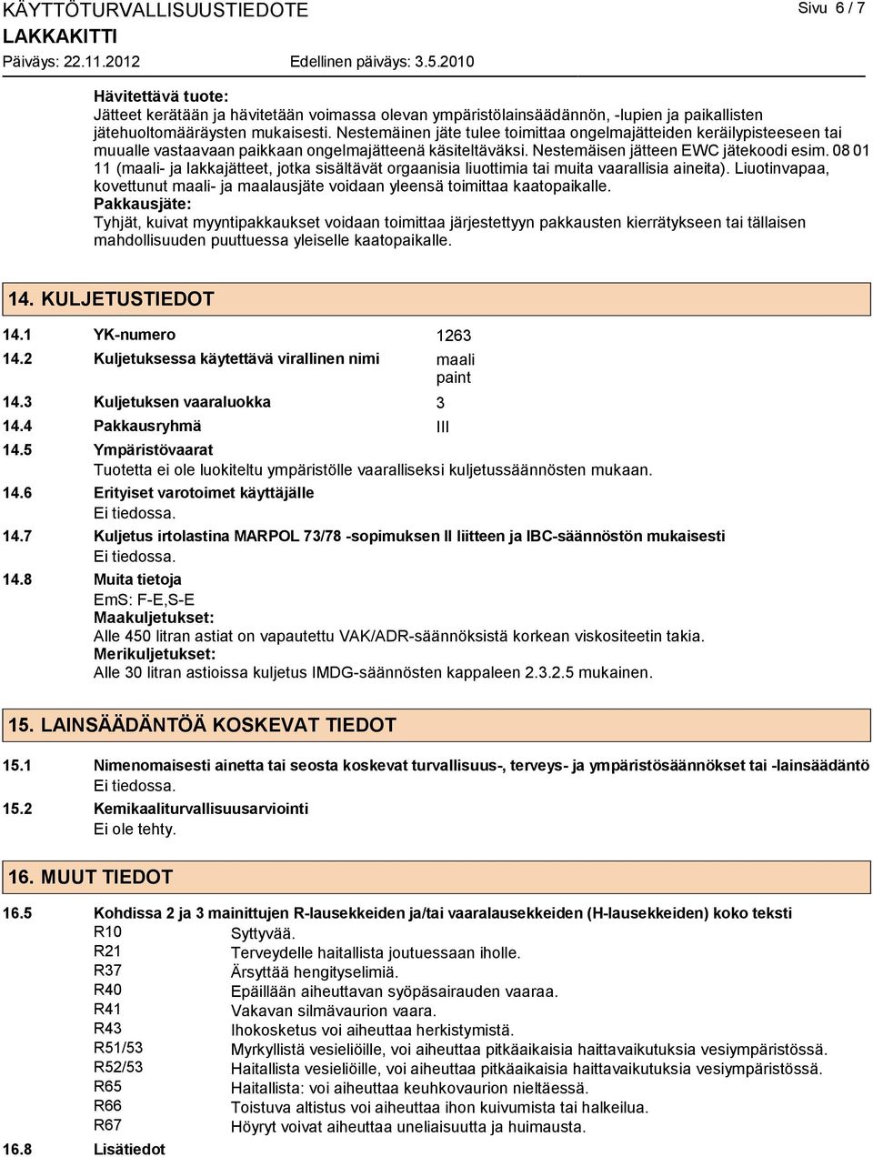 08 01 11 (maali- ja lakkajätteet, jotka sisältävät orgaanisia liuottimia tai muita vaarallisia aineita). Liuotinvapaa, kovettunut maali- ja maalausjäte voidaan yleensä toimittaa kaatopaikalle.