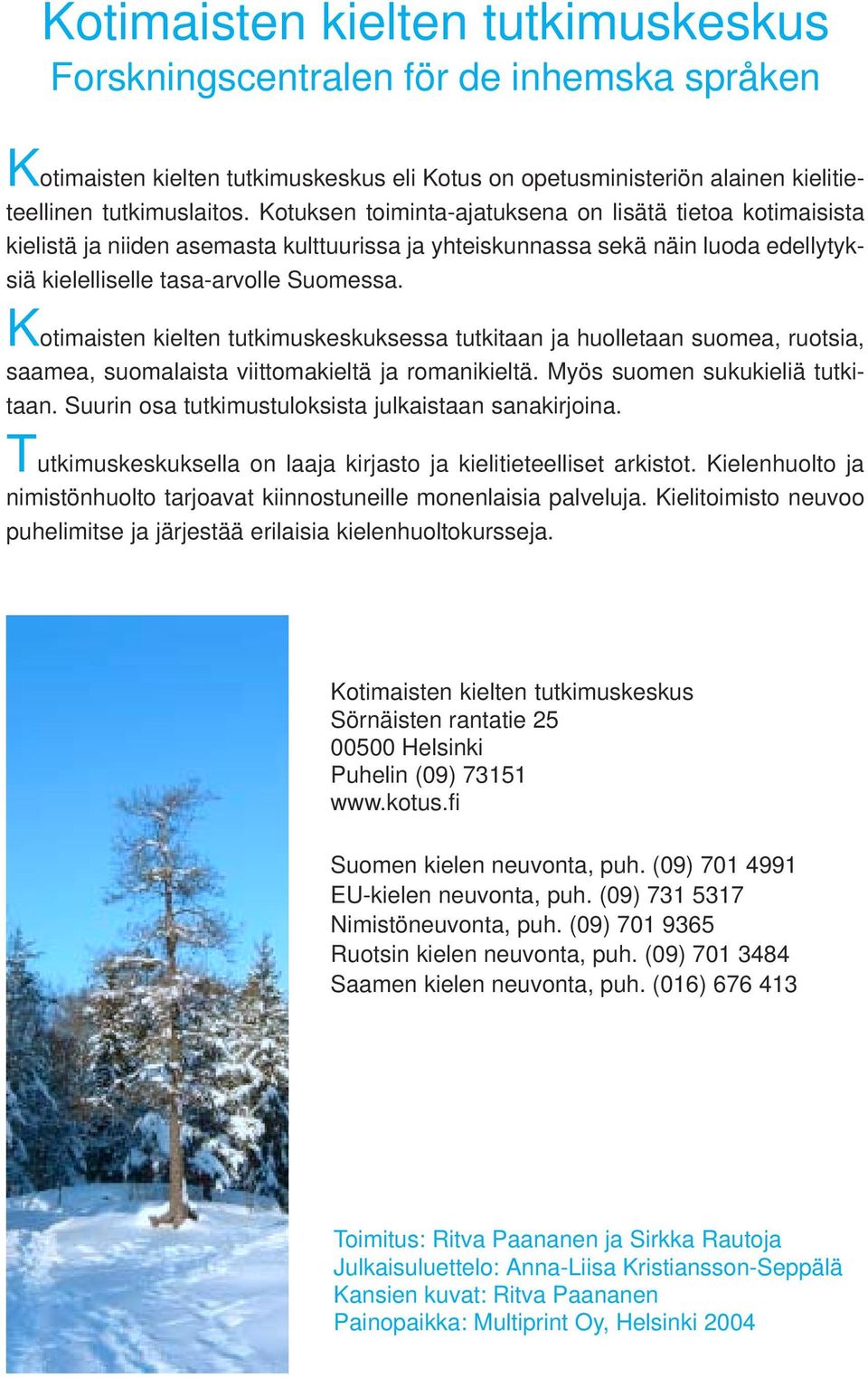 Kotimaisten kielten tutkimuskeskuksessa tutkitaan ja huolletaan suomea, ruotsia, saamea, suomalaista viittomakieltä ja romanikieltä. Myös suomen sukukieliä tutkitaan.