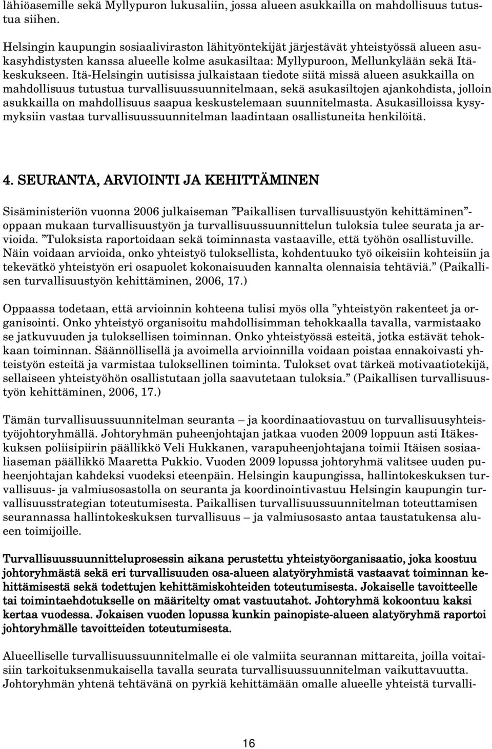 Itä-Helsingin uutisissa julkaistaan tiedote siitä missä alueen asukkailla on mahdollisuus tutustua turvallisuussuunnitelmaan, sekä asukasiltojen ajankohdista, jolloin asukkailla on mahdollisuus