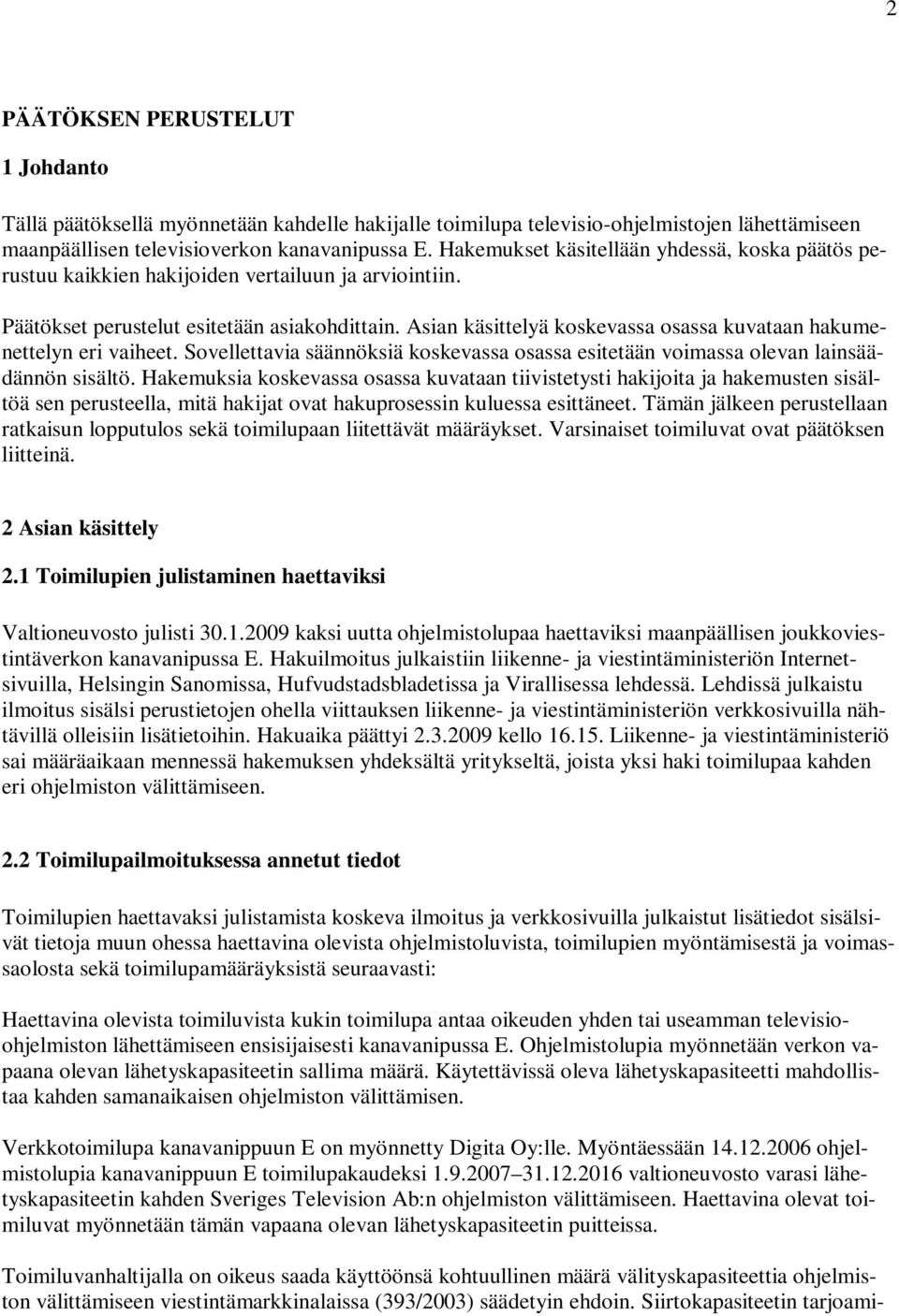 Asian käsittelyä koskevassa osassa kuvataan hakumenettelyn eri vaiheet. Sovellettavia säännöksiä koskevassa osassa esitetään voimassa olevan lainsäädännön sisältö.