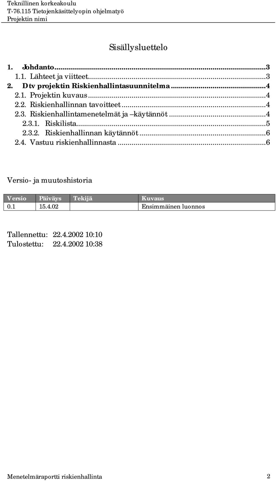..6 2.4. Vastuu riskienhallinnasta...6 Versio- ja muutoshistoria Versio Päiväys Tekijä Kuvaus 0.1 15.4.02 Ensimmäinen luonnos Tallennettu: 22.