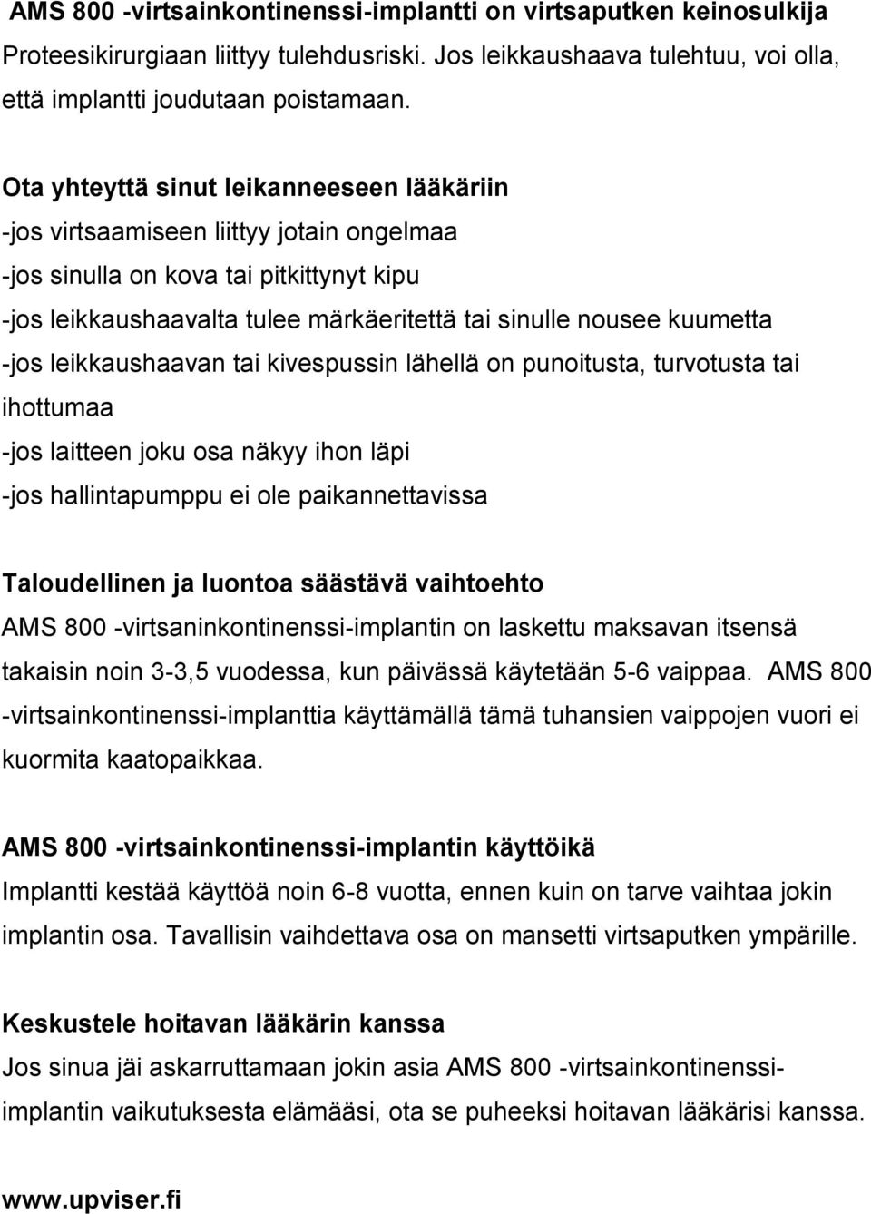 -jos leikkaushaavan tai kivespussin lähellä on punoitusta, turvotusta tai ihottumaa -jos laitteen joku osa näkyy ihon läpi -jos hallintapumppu ei ole paikannettavissa Taloudellinen ja luontoa