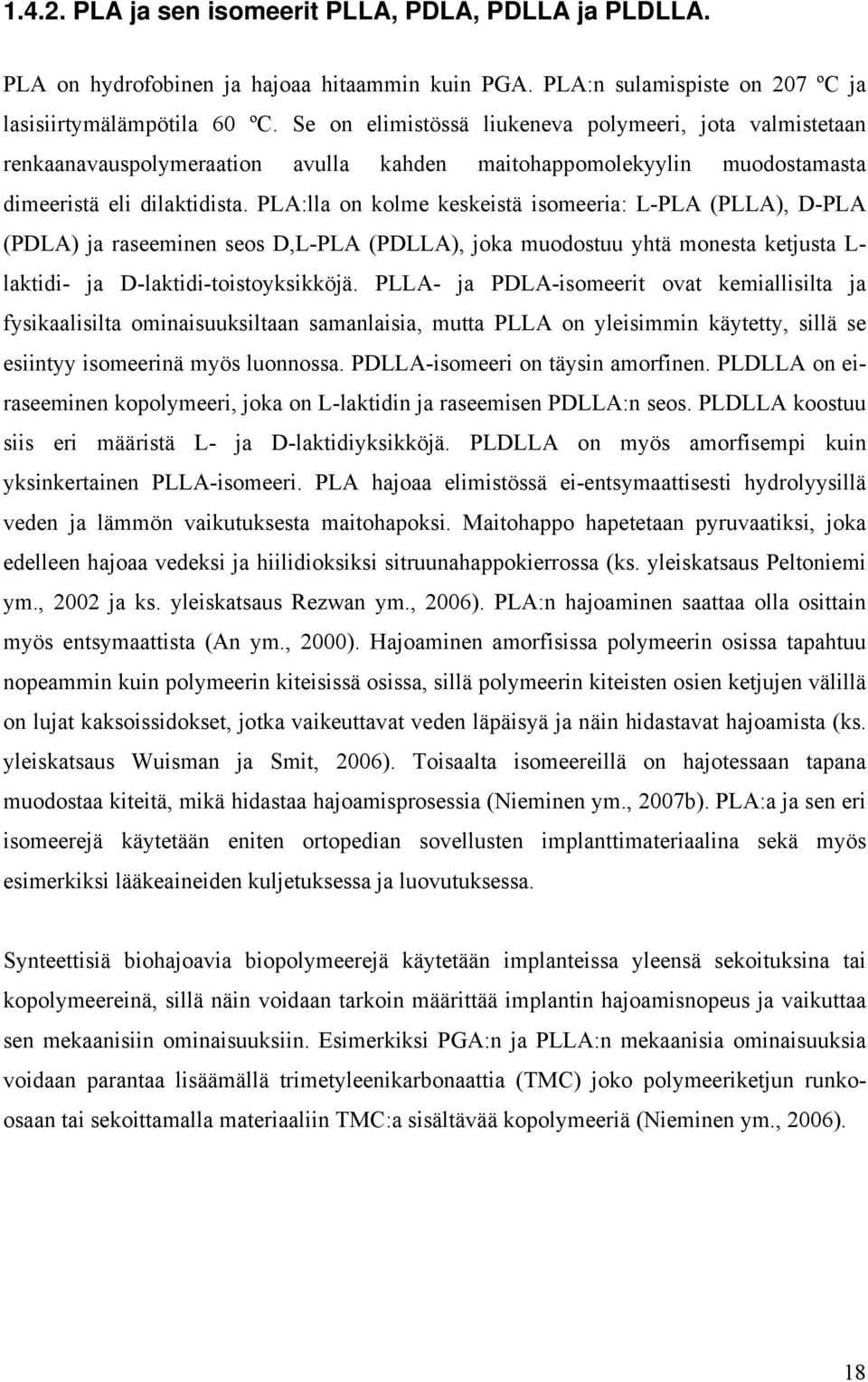 PLA:lla on kolme keskeistä isomeeria: L-PLA (PLLA), D-PLA (PDLA) ja raseeminen seos D,L-PLA (PDLLA), joka muodostuu yhtä monesta ketjusta L- laktidi- ja D-laktidi-toistoyksikköjä.