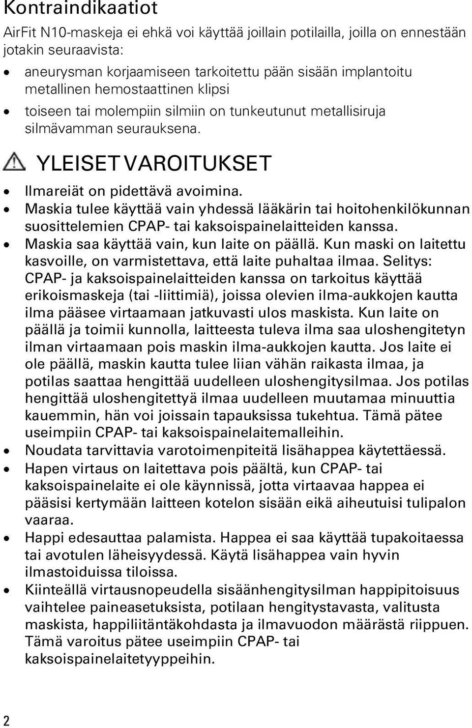 Maskia tulee käyttää vain yhdessä lääkärin tai hoitohenkilökunnan suosittelemien CPAP- tai kaksoispainelaitteiden kanssa. Maskia saa käyttää vain, kun laite on päällä.