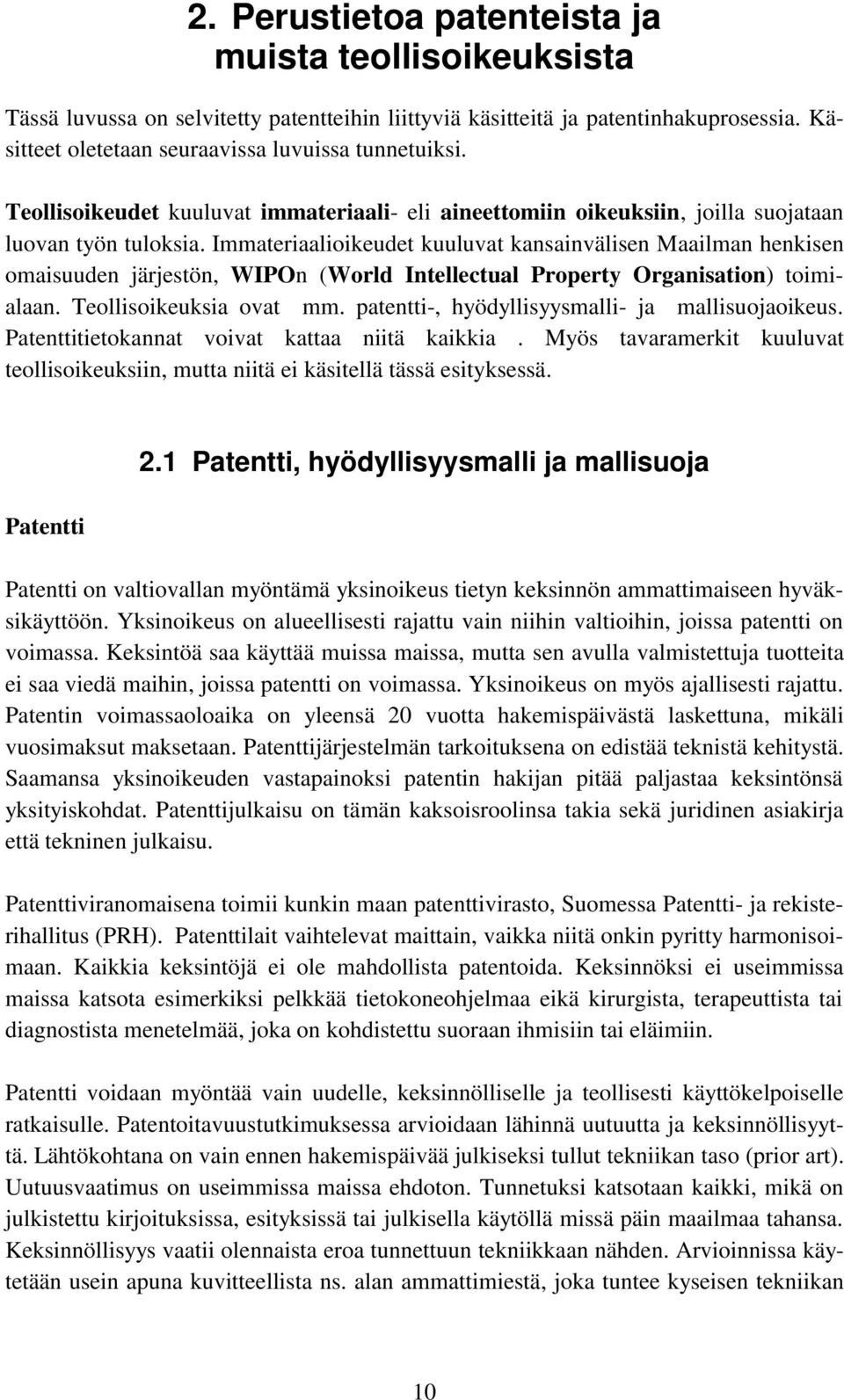 Immateriaalioikeudet kuuluvat kansainvälisen Maailman henkisen omaisuuden järjestön, WIPOn (World Intellectual Property Organisation) toimialaan. Teollisoikeuksia ovat mm.