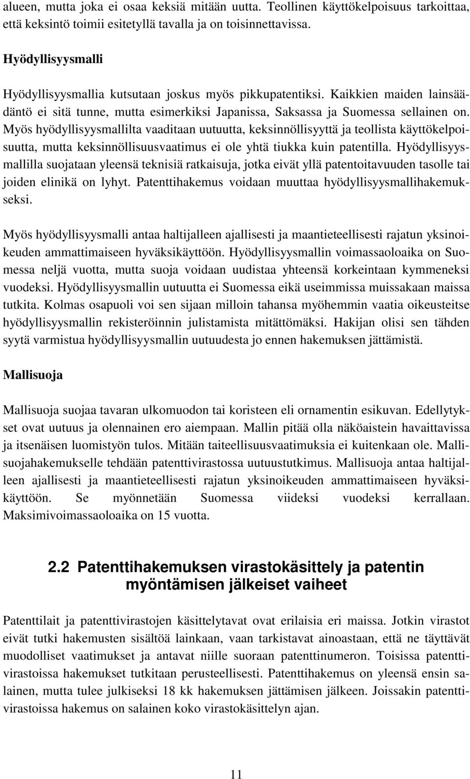Myös hyödyllisyysmallilta vaaditaan uutuutta, keksinnöllisyyttä ja teollista käyttökelpoisuutta, mutta keksinnöllisuusvaatimus ei ole yhtä tiukka kuin patentilla.