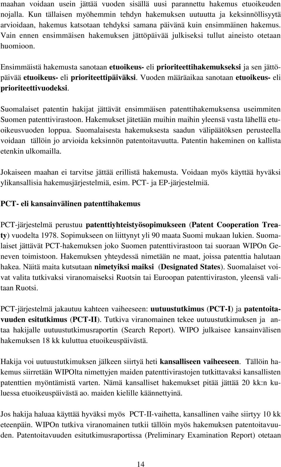 Vain ennen ensimmäisen hakemuksen jättöpäivää julkiseksi tullut aineisto otetaan huomioon.