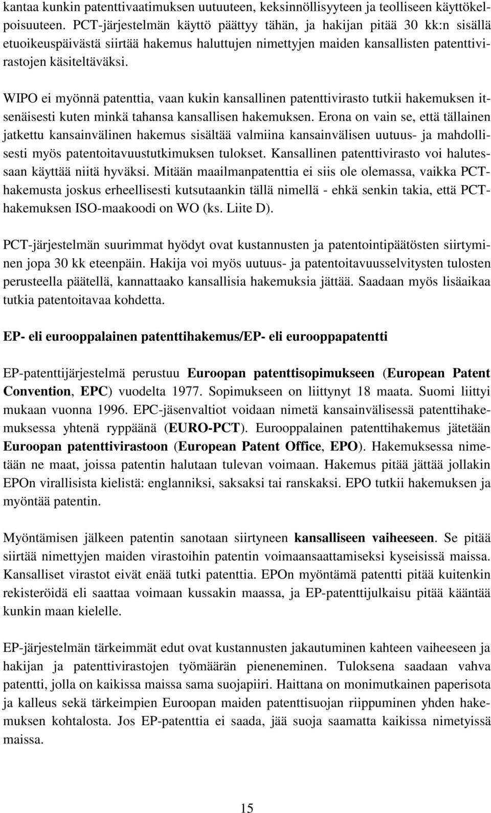 WIPO ei myönnä patenttia, vaan kukin kansallinen patenttivirasto tutkii hakemuksen itsenäisesti kuten minkä tahansa kansallisen hakemuksen.