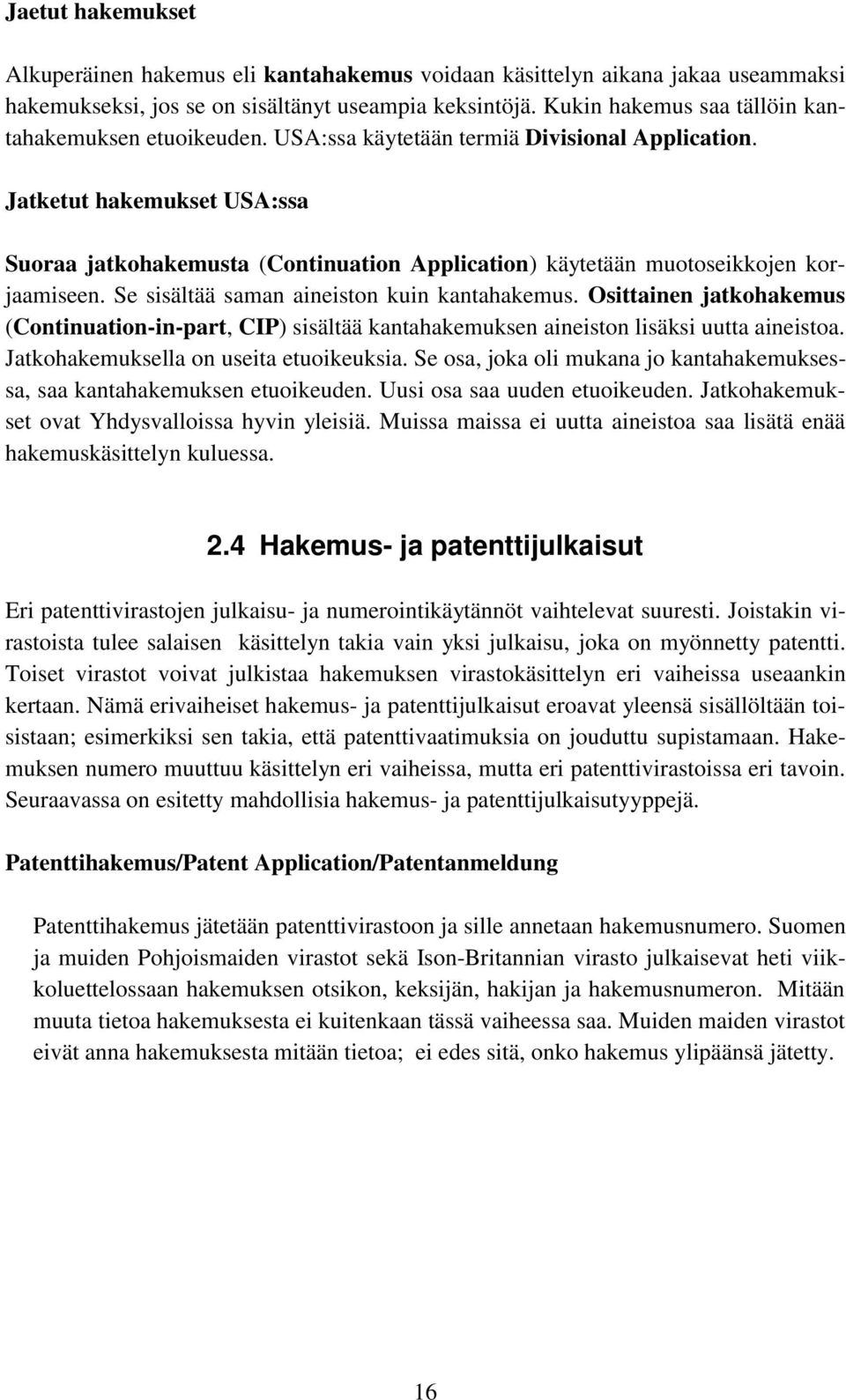 Jatketut hakemukset USA:ssa Suoraa jatkohakemusta (Continuation Application) käytetään muotoseikkojen korjaamiseen. Se sisältää saman aineiston kuin kantahakemus.