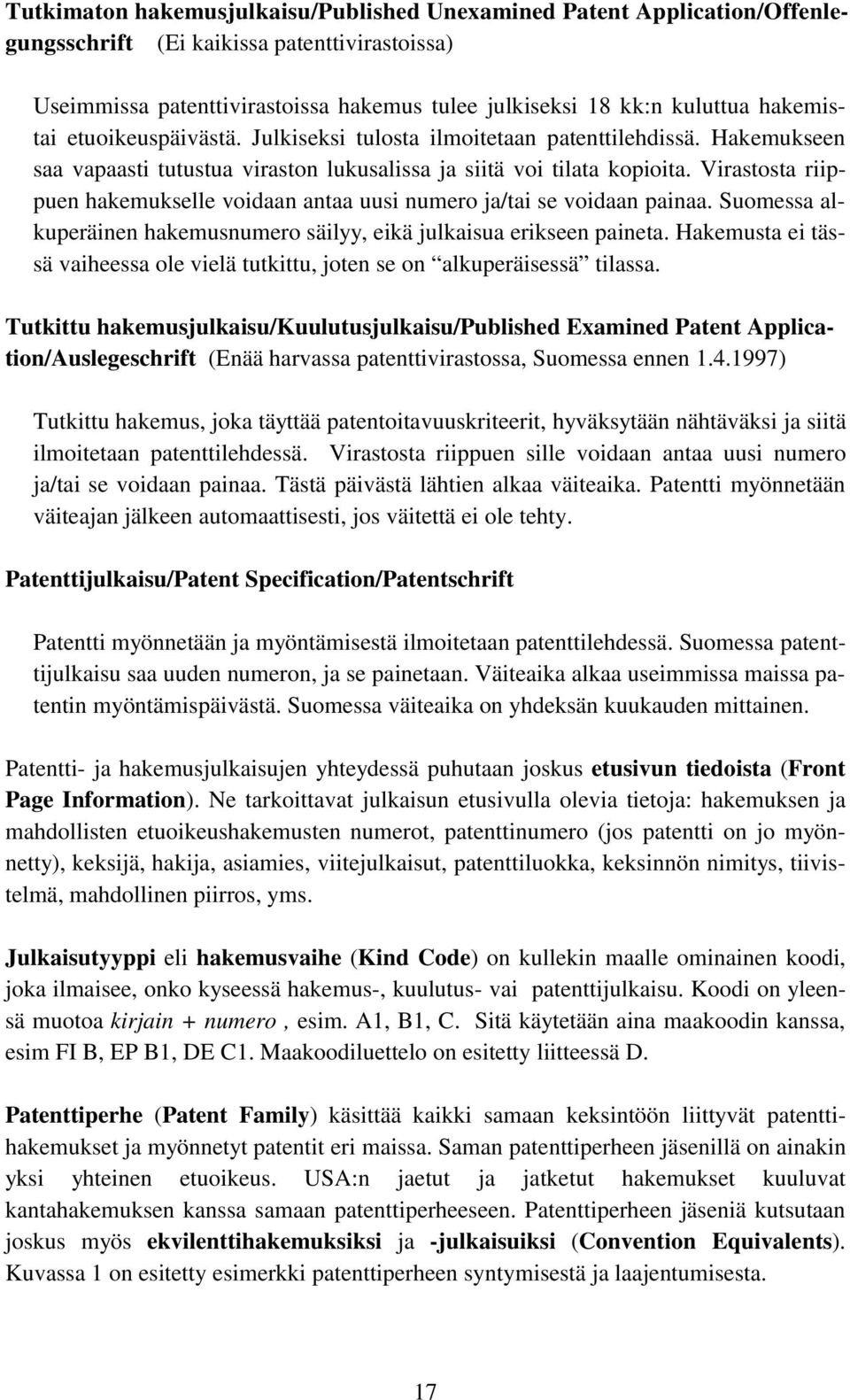 Virastosta riippuen hakemukselle voidaan antaa uusi numero ja/tai se voidaan painaa. Suomessa alkuperäinen hakemusnumero säilyy, eikä julkaisua erikseen paineta.