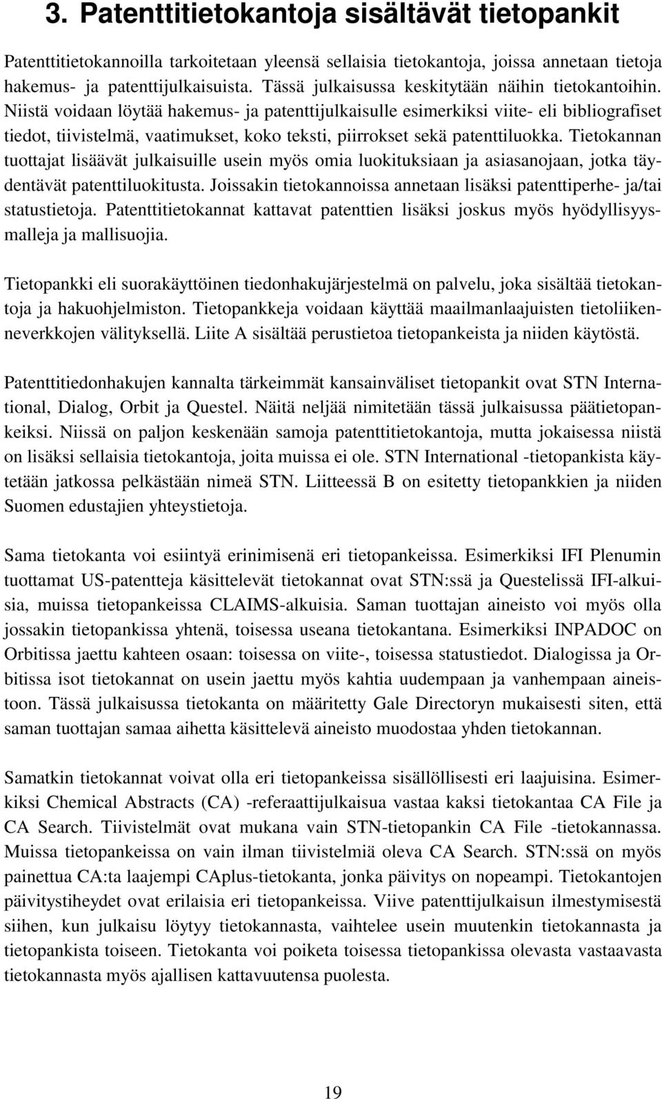 Niistä voidaan löytää hakemus- ja patenttijulkaisulle esimerkiksi viite- eli bibliografiset tiedot, tiivistelmä, vaatimukset, koko teksti, piirrokset sekä patenttiluokka.