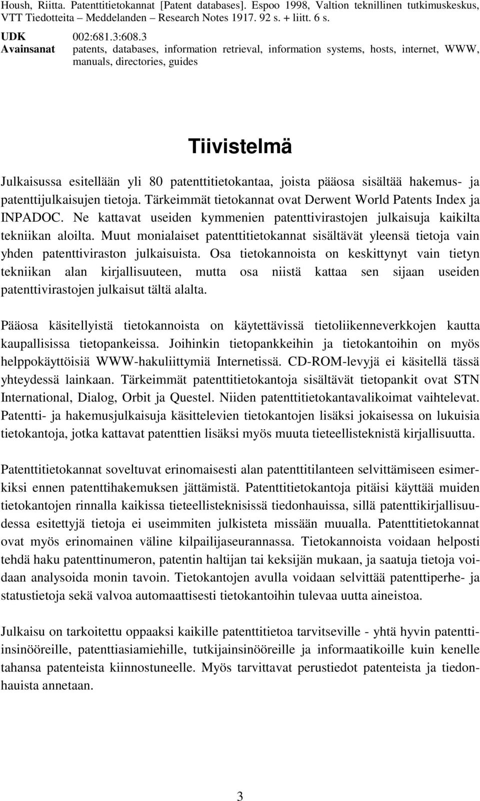 pääosa sisältää hakemus- ja patenttijulkaisujen tietoja. Tärkeimmät tietokannat ovat Derwent World Patents Index ja INPADOC.